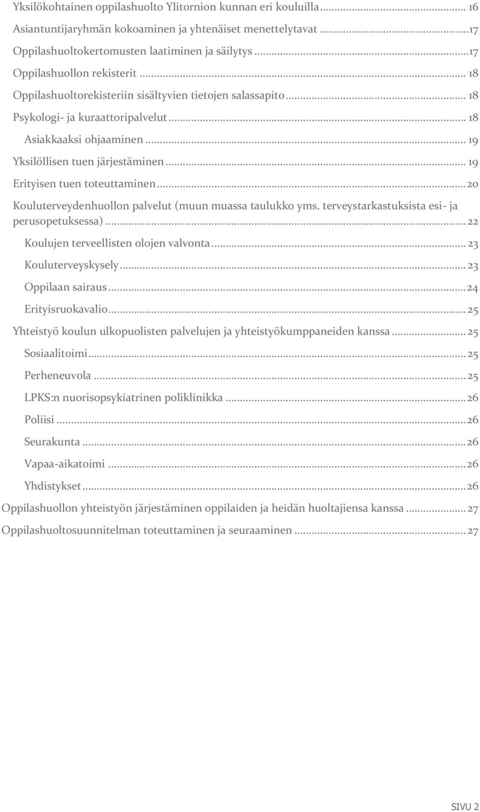 .. 19 Erityisen tuen toteuttaminen... 20 Kouluterveydenhuollon palvelut (muun muassa taulukko yms. terveystarkastuksista esi- ja perusopetuksessa)... 22 Koulujen terveellisten olojen valvonta.