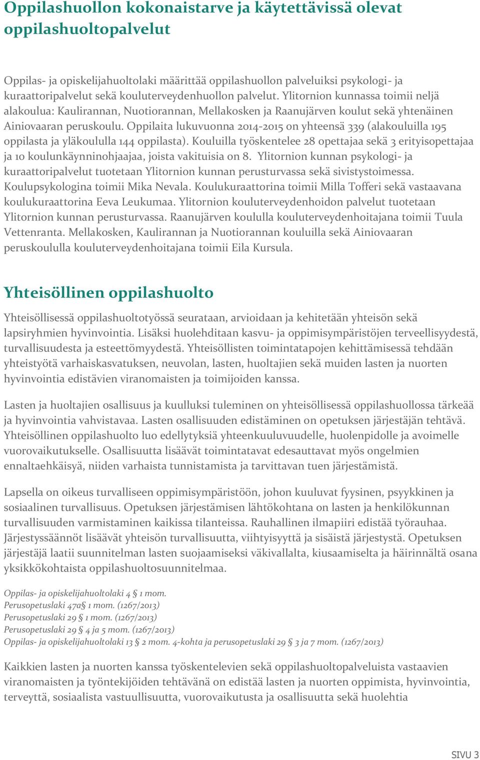 Oppilaita lukuvuonna 2014-2015 on yhteensä 339 (alakouluilla 195 oppilasta ja yläkoululla 144 oppilasta).