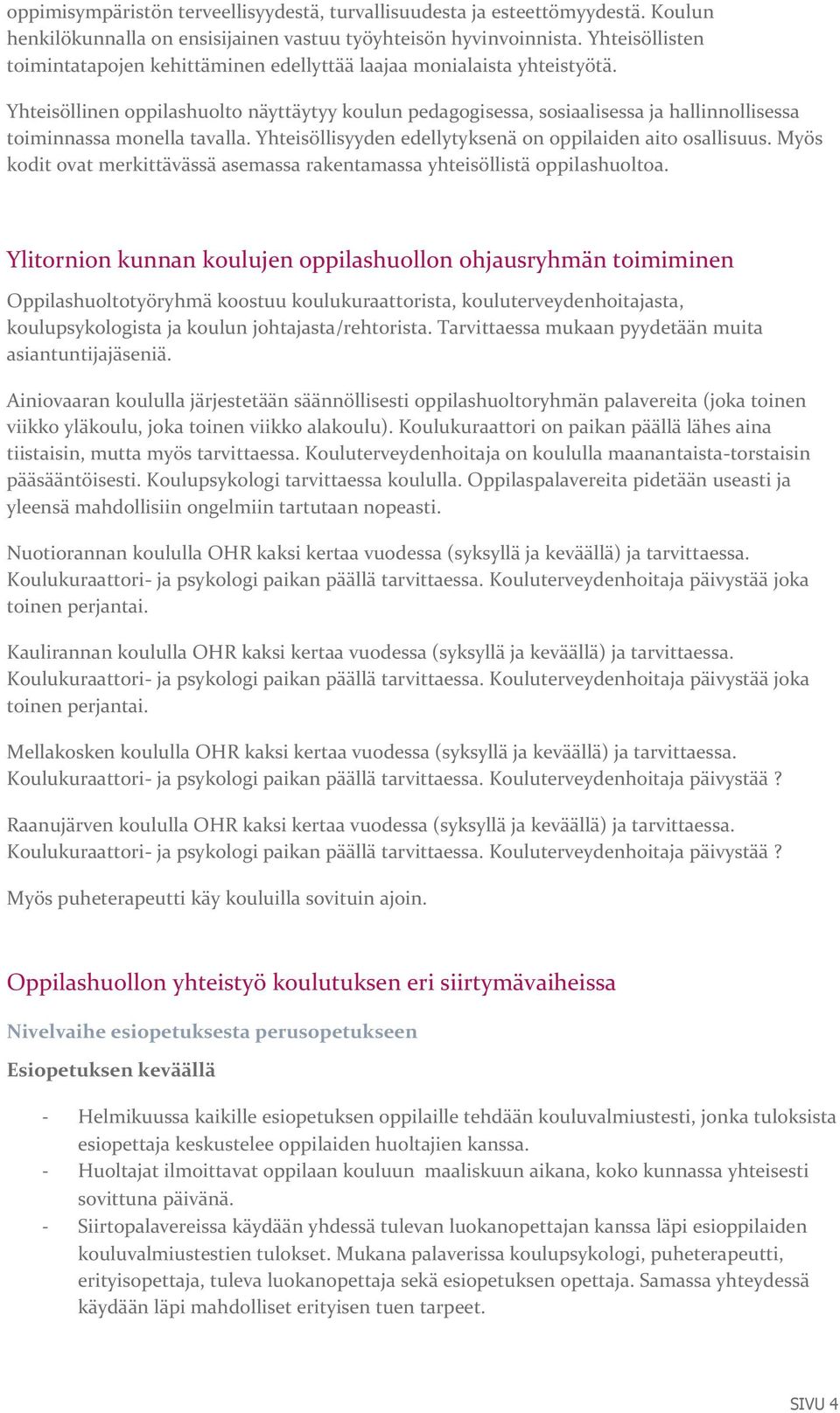 Yhteisöllinen oppilashuolto näyttäytyy koulun pedagogisessa, sosiaalisessa ja hallinnollisessa toiminnassa monella tavalla. Yhteisöllisyyden edellytyksenä on oppilaiden aito osallisuus.