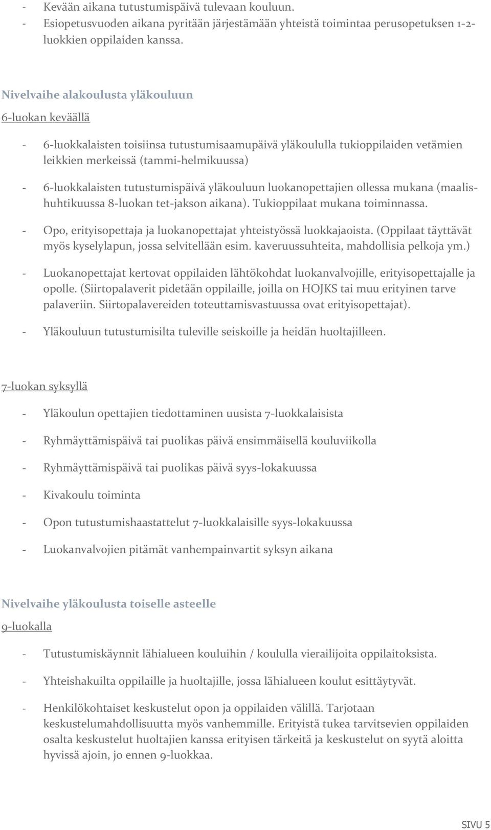 tutustumispäivä yläkouluun luokanopettajien ollessa mukana (maalishuhtikuussa 8-luokan tet-jakson aikana). Tukioppilaat mukana toiminnassa.