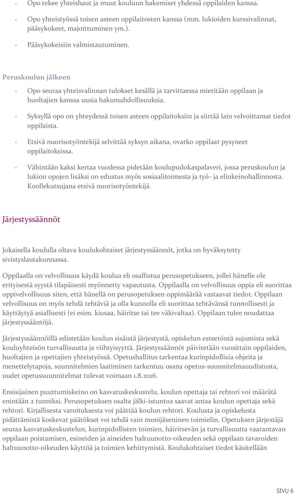 - Syksyllä opo on yhteydessä toisen asteen oppilaitoksiin ja siirtää lain velvoittamat tiedot oppilaista. - Etsivä nuorisotyöntekijä selvittää syksyn aikana, ovatko oppilaat pysyneet oppilaitoksissa.