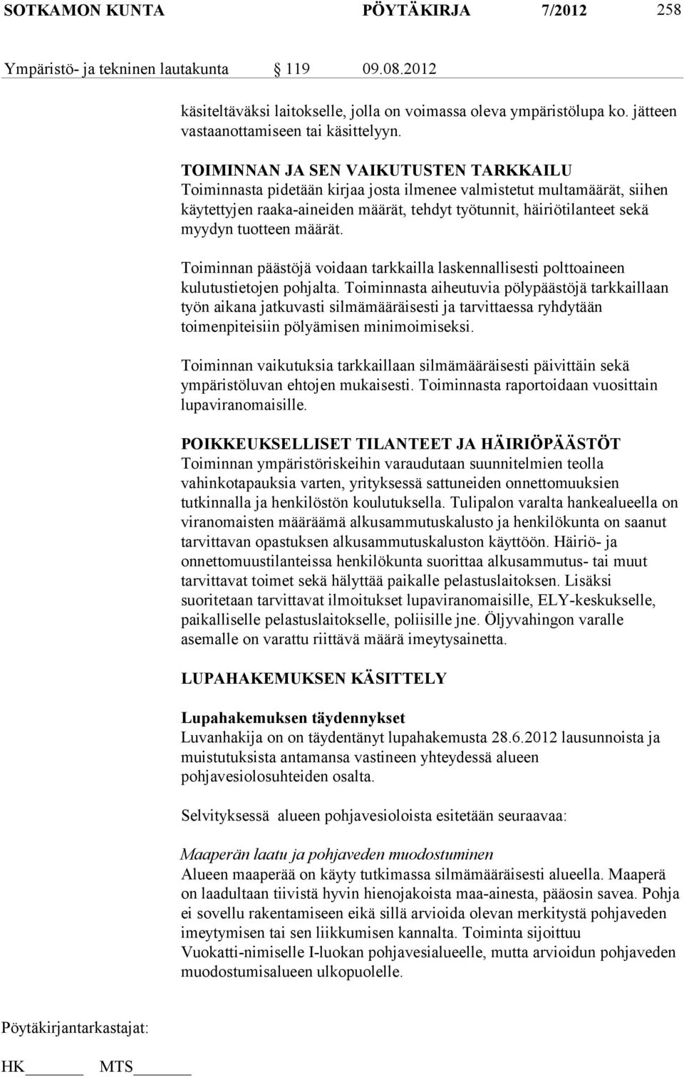 tuotteen määrät. Toiminnan päästöjä voidaan tarkkailla laskennallisesti polttoaineen kulutustietojen pohjalta.