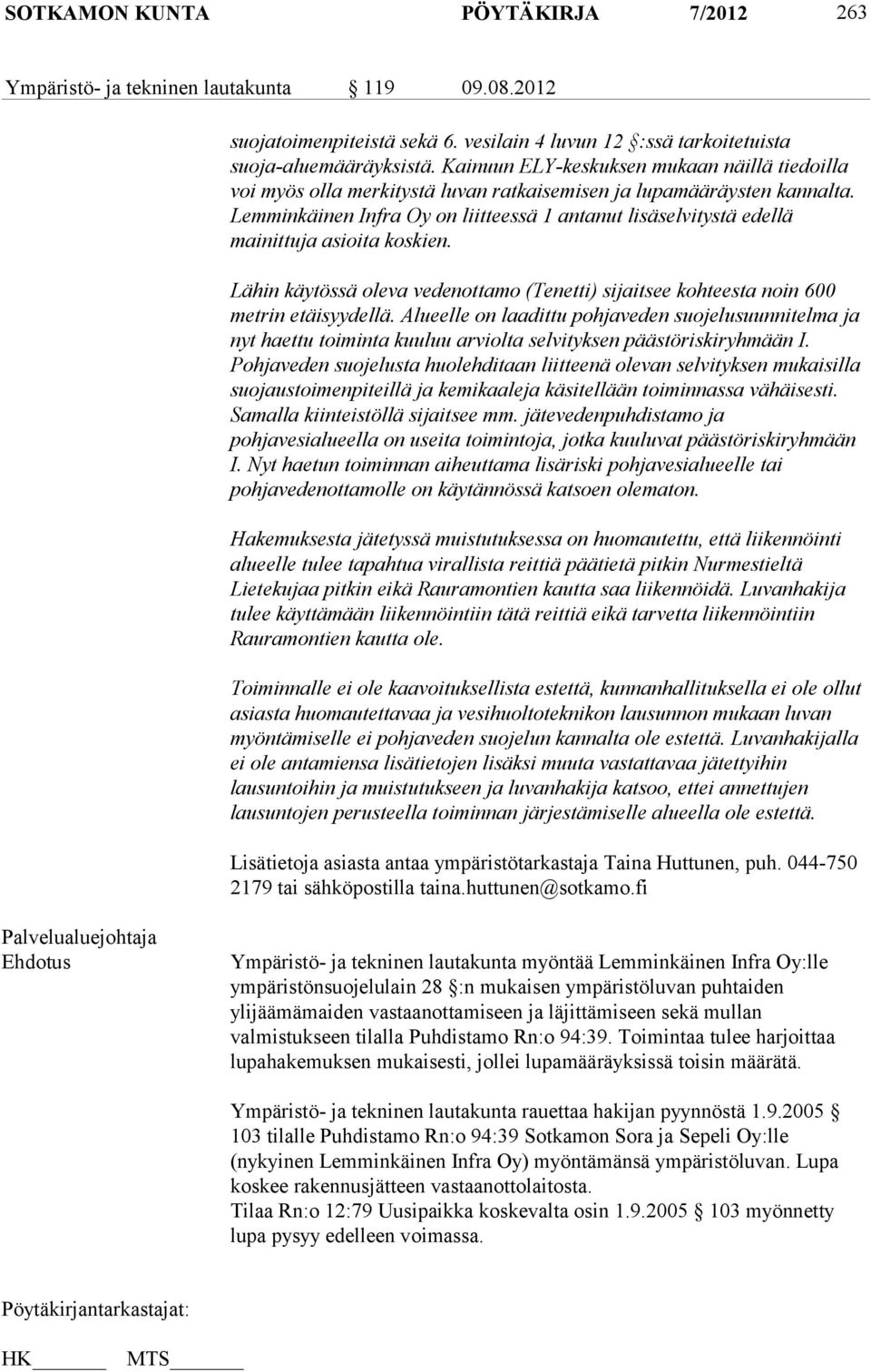 Lemminkäinen Infra Oy on liitteessä 1 antanut lisäselvitystä edellä mainittuja asioita koskien. Lähin käytössä oleva vedenottamo (Tenetti) sijaitsee kohteesta noin 600 metrin etäisyydellä.