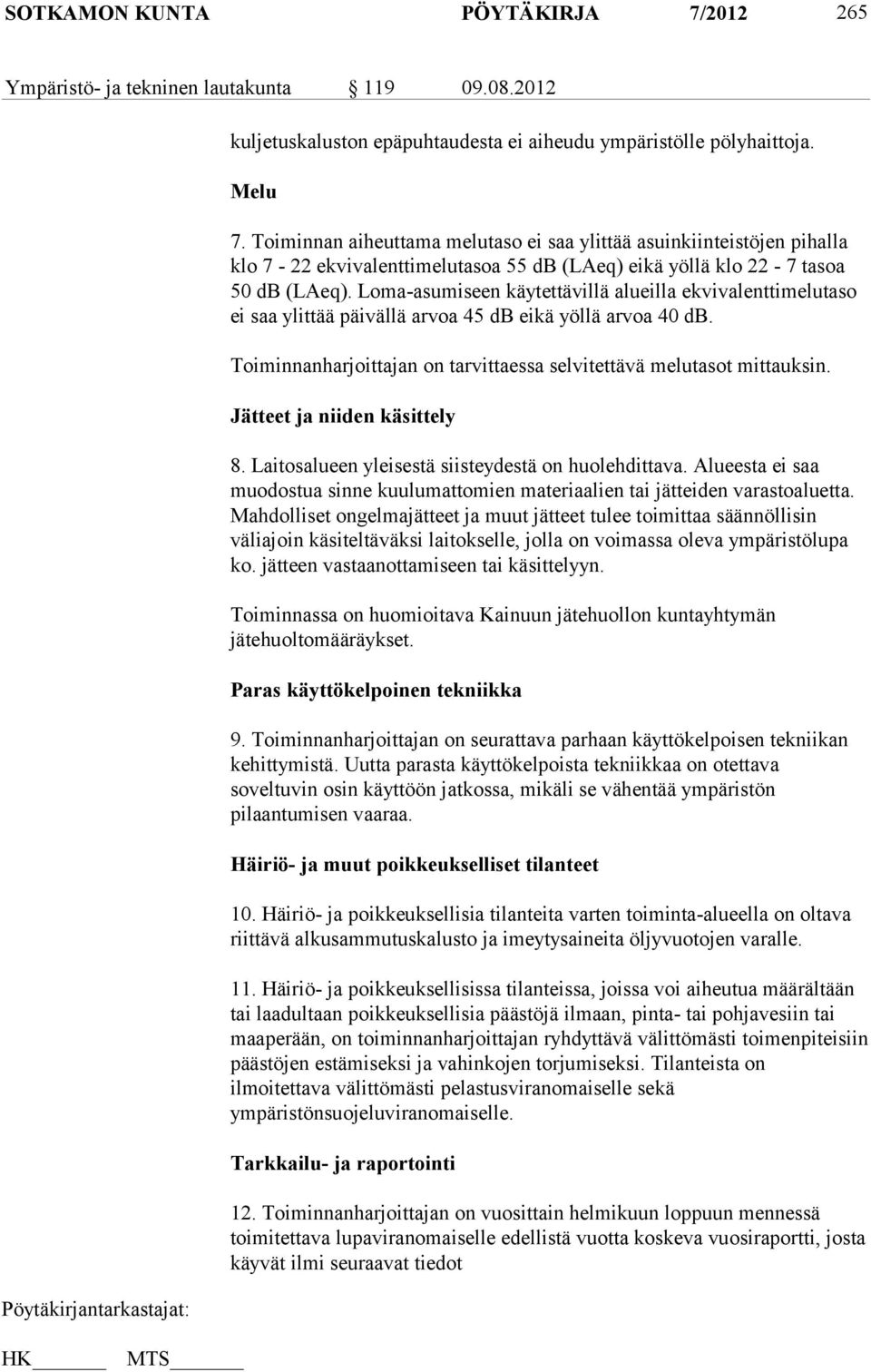 Loma-asumiseen käytettävillä alueilla ekvivalenttimelutaso ei saa ylittää päivällä arvoa 45 db eikä yöllä arvoa 40 db. Toiminnanharjoittajan on tarvittaessa selvitettävä melutasot mittauksin.