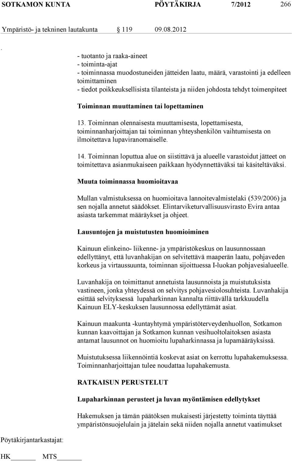 - tuotanto ja raaka-aineet - toiminta-ajat - toiminnassa muodostuneiden jätteiden laatu, määrä, varastointi ja edelleen toimittaminen - tiedot poikkeuksellisista tilanteista ja niiden johdosta tehdyt