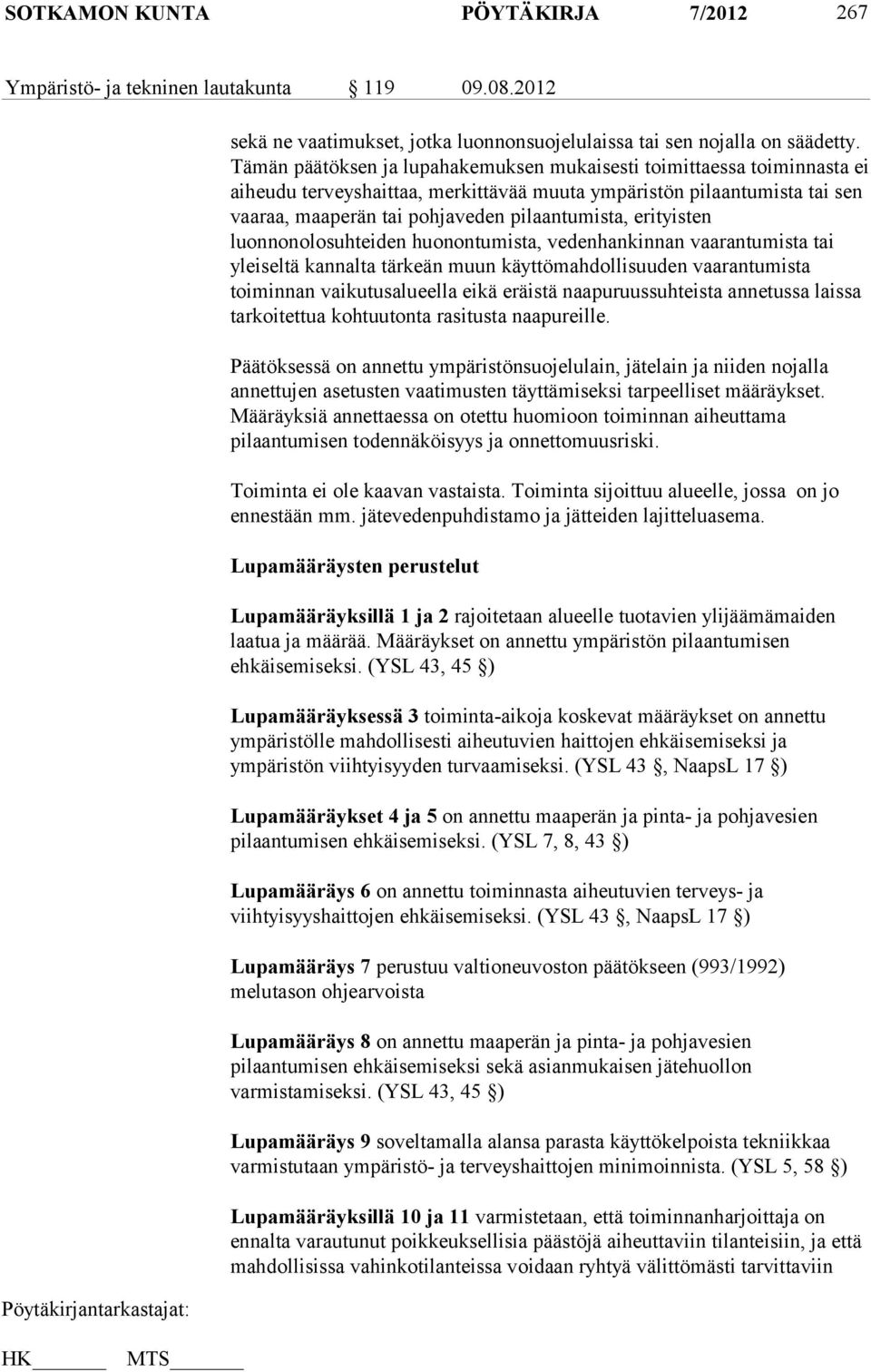 erityisten luonnonolosuhteiden huonontumista, vedenhankinnan vaarantumista tai yleiseltä kannalta tärkeän muun käyttömahdollisuuden vaarantumista toiminnan vaikutusalueella eikä eräistä