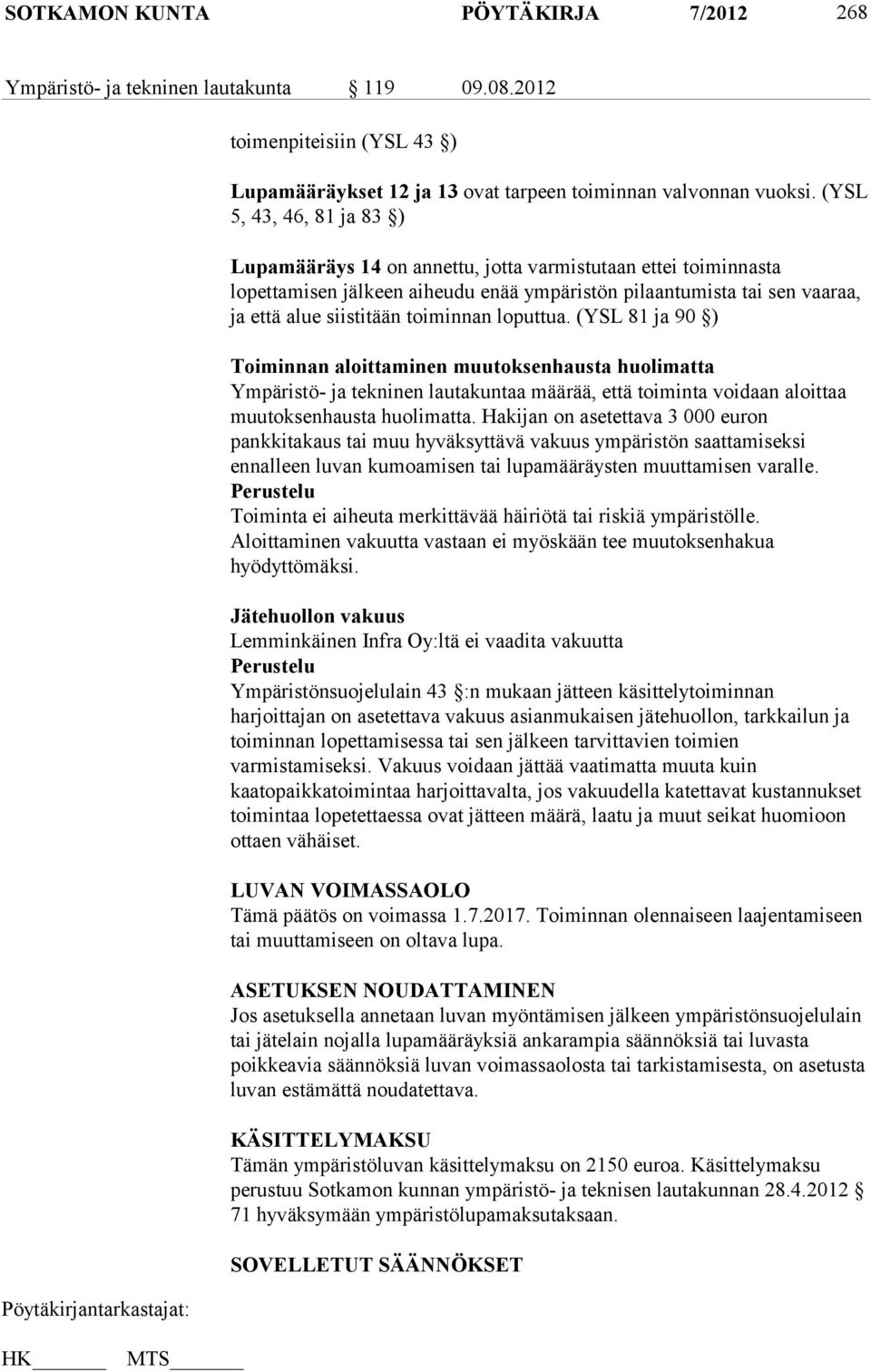 loputtua. (YSL 81 ja 90 ) Toiminnan aloittaminen muutoksenhausta huolimatta Ympäristö- ja tekninen lautakuntaa määrää, että toiminta voidaan aloittaa muutoksenhausta huolimatta.