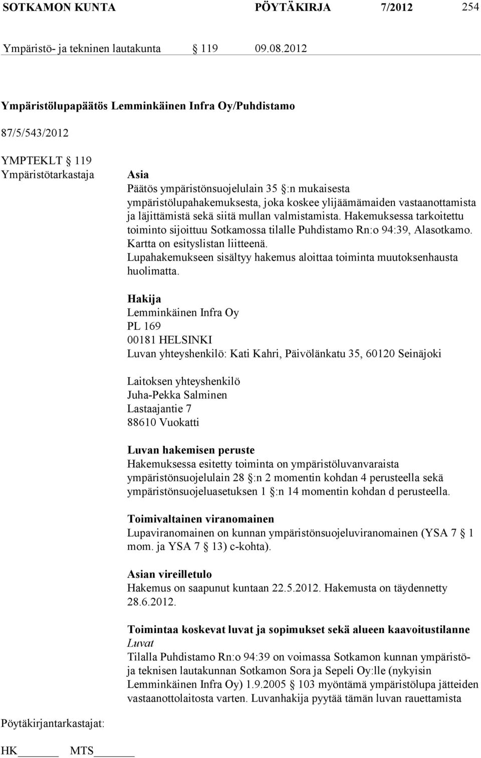 ylijäämämaiden vastaanottamista ja läjittämistä sekä siitä mullan valmistamista. Hakemuksessa tarkoitettu toiminto sijoittuu Sotkamossa tilalle Puhdistamo Rn:o 94:39, Alasotkamo.