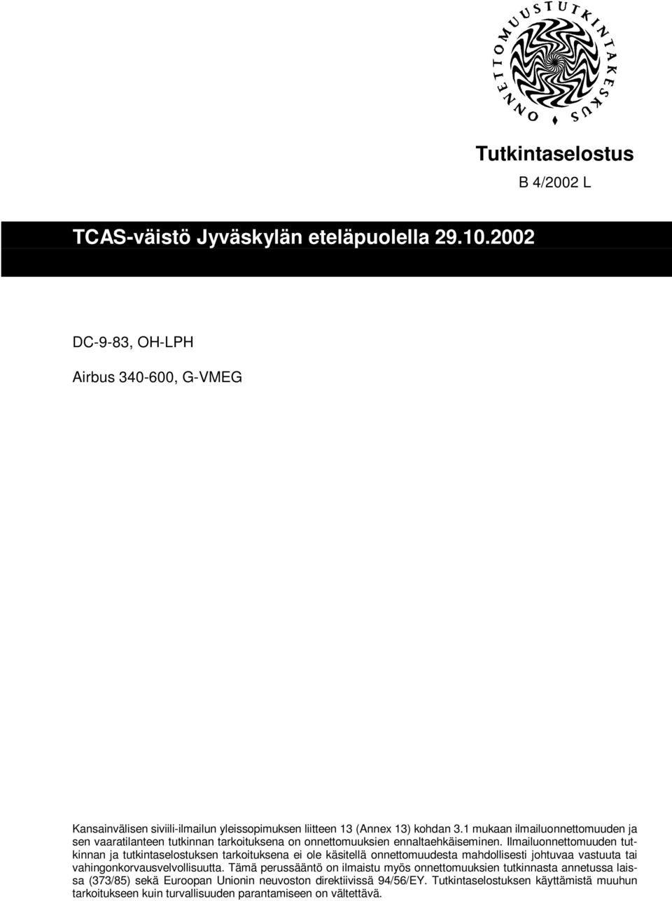 Ilmailuonnettomuuden tutkinnan ja tutkintaselostuksen tarkoituksena ei ole käsitellä onnettomuudesta mahdollisesti johtuvaa vastuuta tai vahingonkorvausvelvollisuutta.