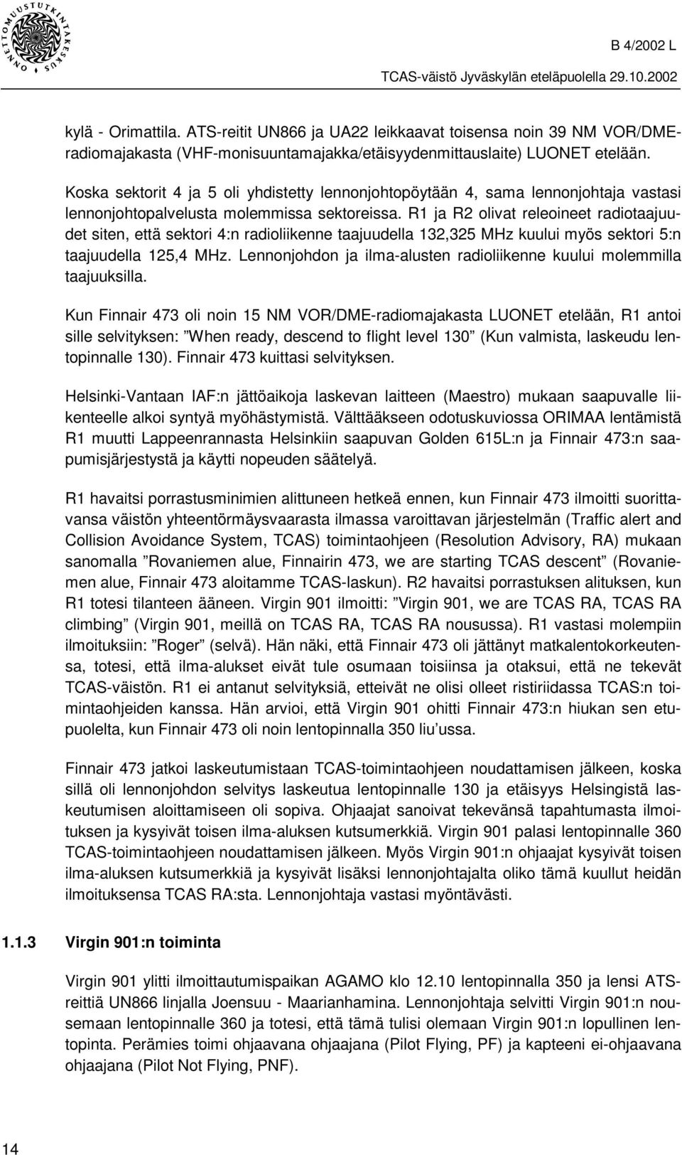 R1 ja R2 olivat releoineet radiotaajuudet siten, että sektori 4:n radioliikenne taajuudella 132,325 MHz kuului myös sektori 5:n taajuudella 125,4 MHz.