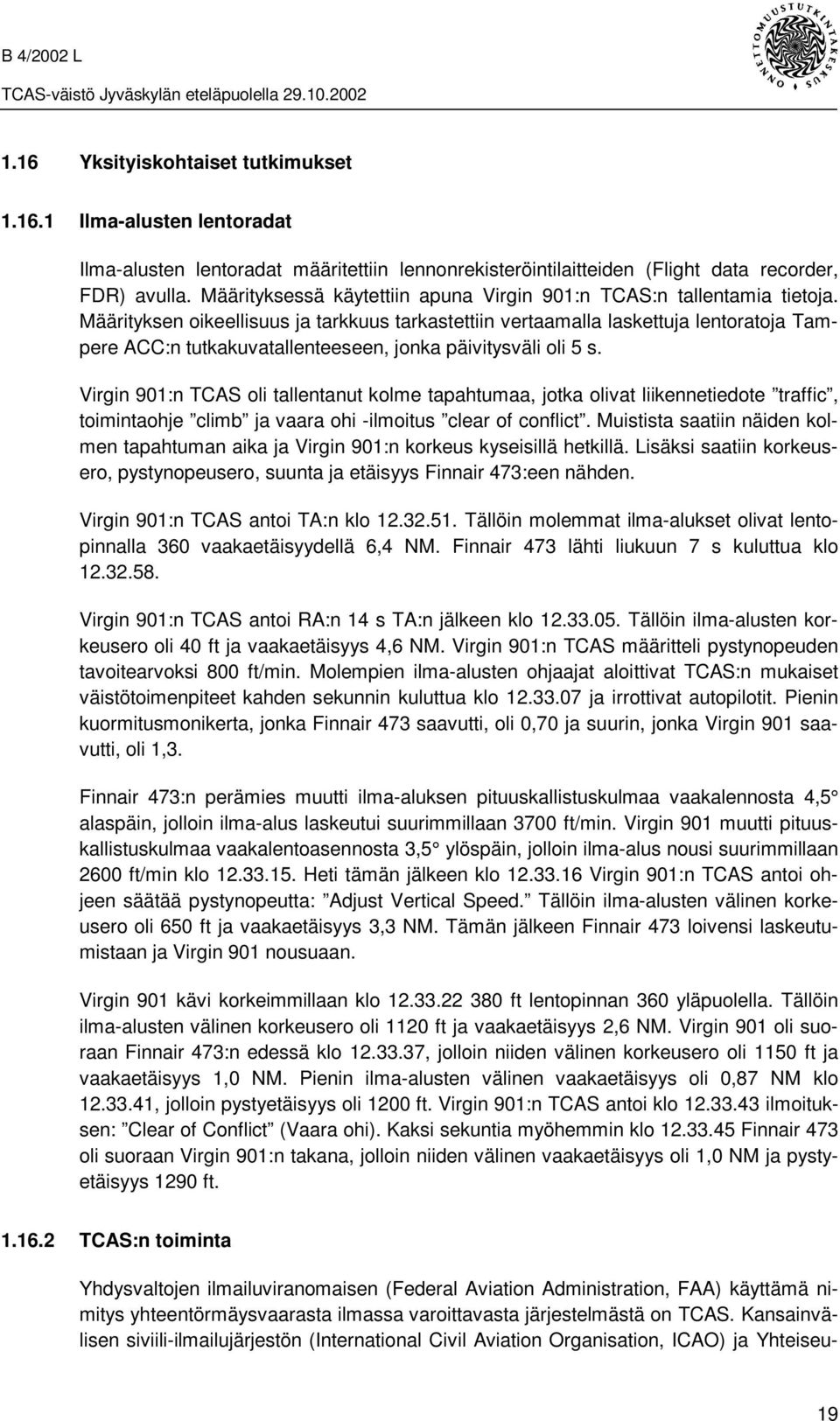 Määrityksen oikeellisuus ja tarkkuus tarkastettiin vertaamalla laskettuja lentoratoja Tampere ACC:n tutkakuvatallenteeseen, jonka päivitysväli oli 5 s.