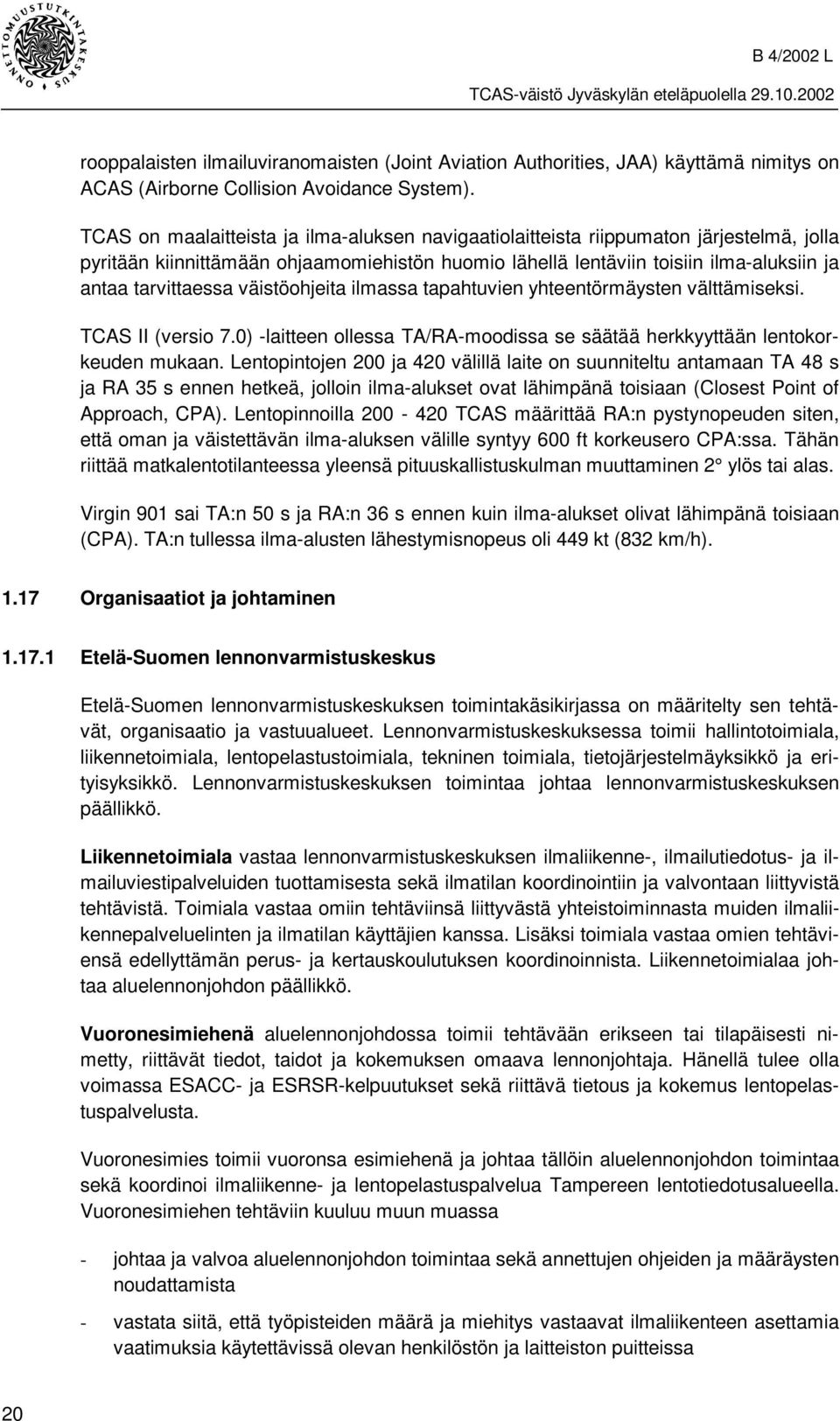 väistöohjeita ilmassa tapahtuvien yhteentörmäysten välttämiseksi. TCAS II (versio 7.0) -laitteen ollessa TA/RA-moodissa se säätää herkkyyttään lentokorkeuden mukaan.