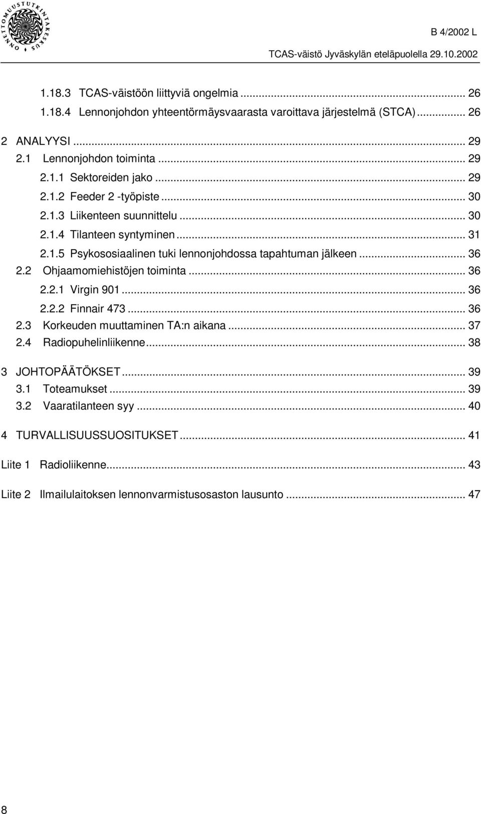 2 Ohjaamomiehistöjen toiminta... 36 2.2.1 Virgin 901...36 2.2.2 Finnair 473... 36 2.3 Korkeuden muuttaminen TA:n aikana... 37 2.4 Radiopuhelinliikenne... 38 3 JOHTOPÄÄTÖKSET...39 3.