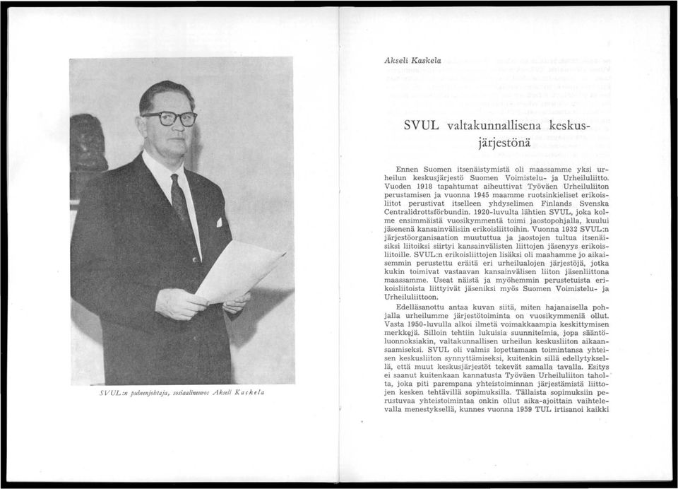 Vuoden 98 tapahtumat aiheuttivat Työväen Urheiluliiton perustamisen ja vuonna 945 maamme ruotsinkieliset erikoisliitot perustivat itselleen yhdyselimen Finlands Svenska Centralidrottsförbundin.