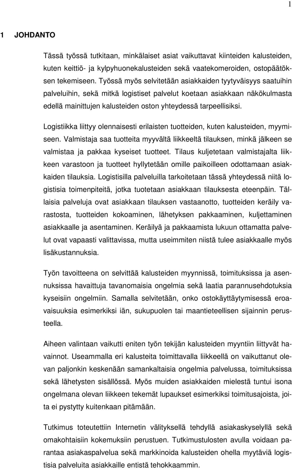 Logistiikka liittyy olennaisesti erilaisten tuotteiden, kuten kalusteiden, myymiseen. Valmistaja saa tuotteita myyvältä liikkeeltä tilauksen, minkä jälkeen se valmistaa ja pakkaa kyseiset tuotteet.