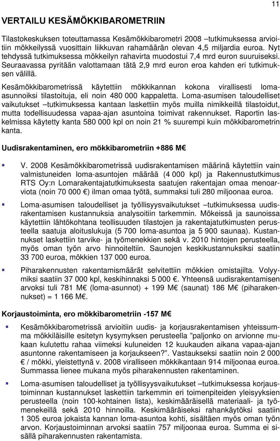 Kesämökkibarometrissä käytettiin mökkikannan kokona virallisesti lomaasunnoiksi tilastoituja, eli noin 480 000 kappaletta.