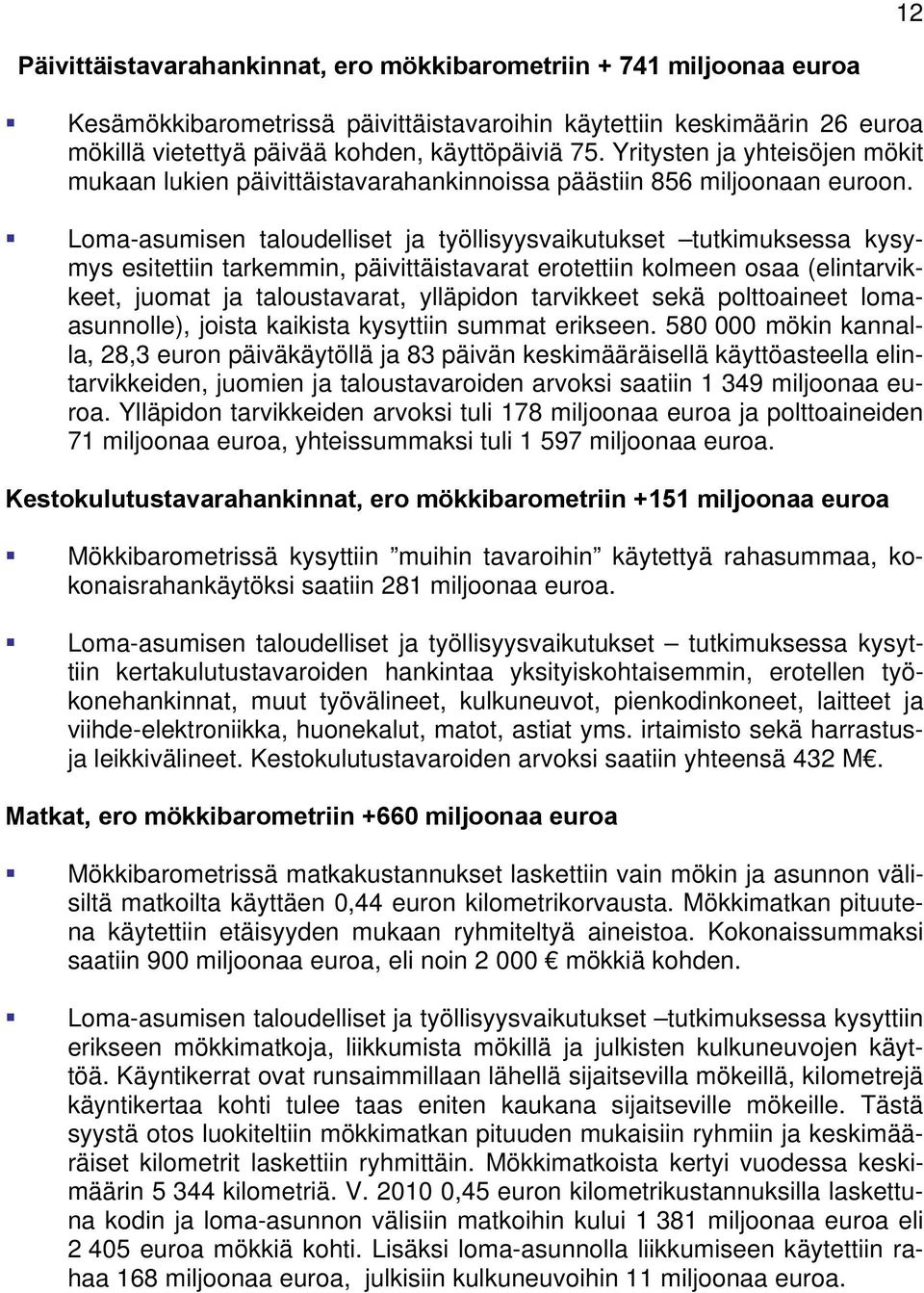 Loma-asumisen taloudelliset ja työllisyysvaikutukset tutkimuksessa kysymys esitettiin tarkemmin, päivittäistavarat erotettiin kolmeen osaa (elintarvikkeet, juomat ja taloustavarat, ylläpidon