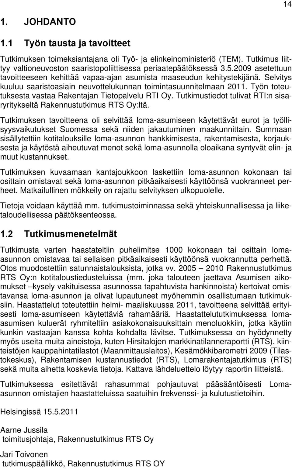 Työn toteutuksesta vastaa Rakentajan Tietopalvelu RTI Oy. Tutkimustiedot tulivat RTI:n sisaryritykseltä Rakennustutkimus RTS Oy:ltä.