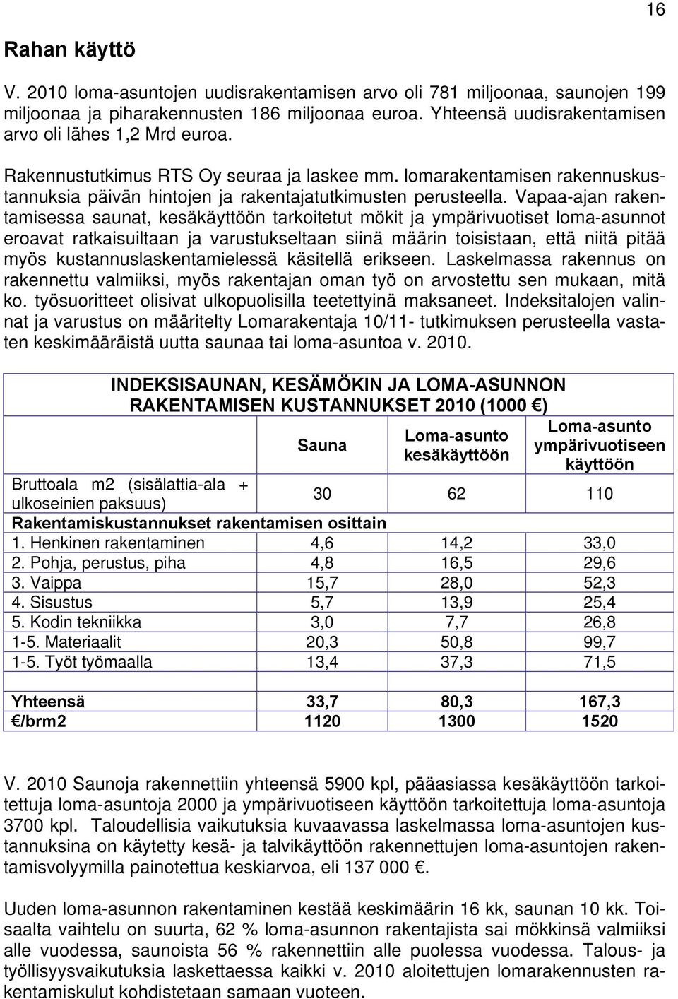 Vapaa-ajan rakentamisessa saunat, kesäkäyttöön tarkoitetut mökit ja ympärivuotiset loma-asunnot eroavat ratkaisuiltaan ja varustukseltaan siinä määrin toisistaan, että niitä pitää myös