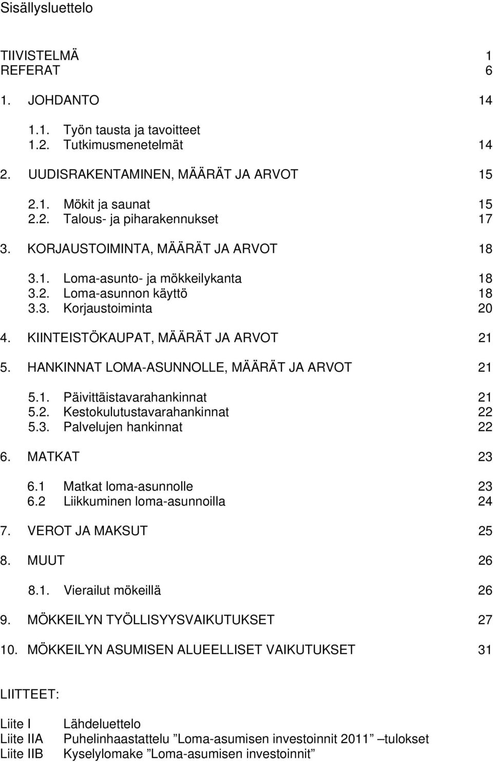 HANKINNAT LOMA-ASUNNOLLE, MÄÄRÄT JA ARVOT 21 5.1. Päivittäistavarahankinnat 21 5.2. Kestokulutustavarahankinnat 22 5.3. Palvelujen hankinnat 22 6. MATKAT 23 6.1 Matkat loma-asunnolle 23 6.