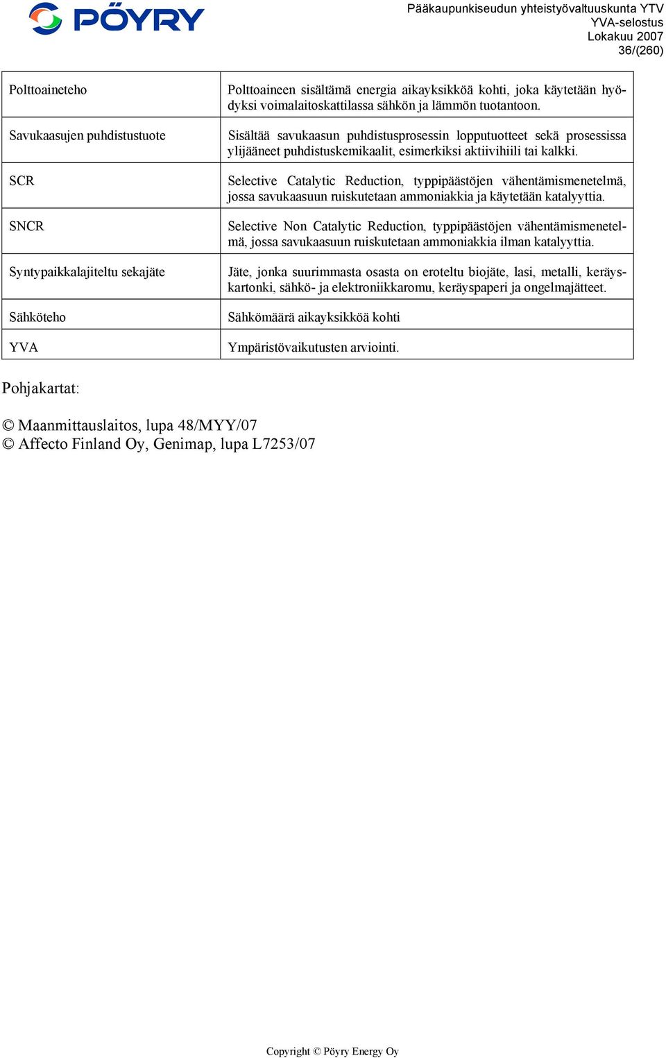 Selective Catalytic Reduction, typpipäästöjen vähentämismenetelmä, jossa savukaasuun ruiskutetaan ammoniakkia ja käytetään katalyyttia.