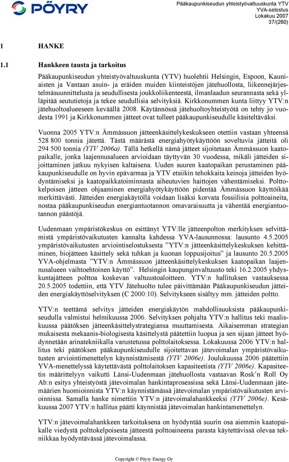 liikennejärjestelmäsuunnittelusta ja seudullisesta joukkoliikenteestä, ilmanlaadun seurannasta sekä ylläpitää seututietoja ja tekee seudullisia selvityksiä.