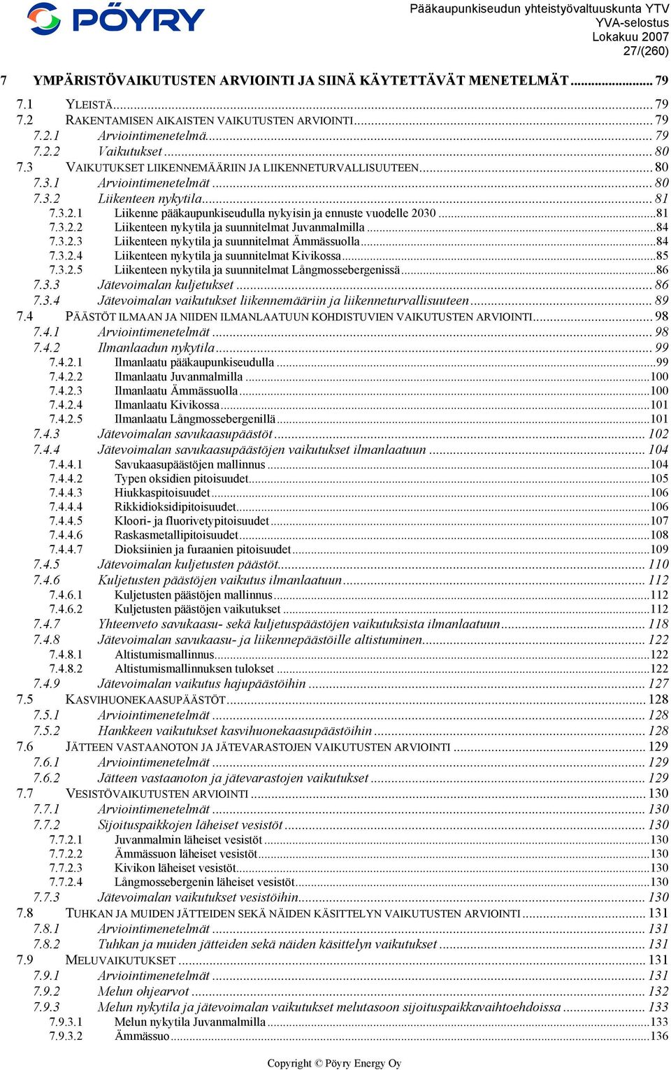 ..81 7.3.2.2 Liikenteen nykytila ja suunnitelmat Juvanmalmilla...84 7.3.2.3 Liikenteen nykytila ja suunnitelmat Ämmässuolla...84 7.3.2.4 Liikenteen nykytila ja suunnitelmat Kivikossa...85 7.3.2.5 Liikenteen nykytila ja suunnitelmat Långmossebergenissä.