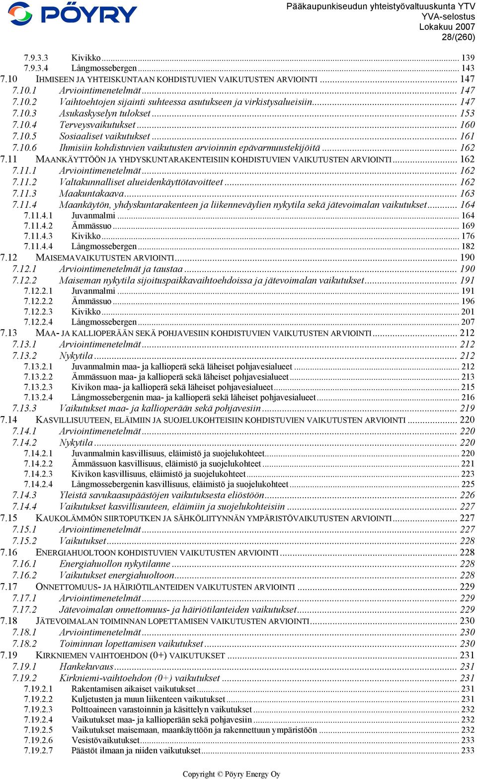 11 MAANKÄYTTÖÖN JA YHDYSKUNTARAKENTEISIIN KOHDISTUVIEN VAIKUTUSTEN ARVIOINTI... 162 7.11.1 Arviointimenetelmät... 162 7.11.2 Valtakunnalliset alueidenkäyttötavoitteet... 162 7.11.3 Maakuntakaava.