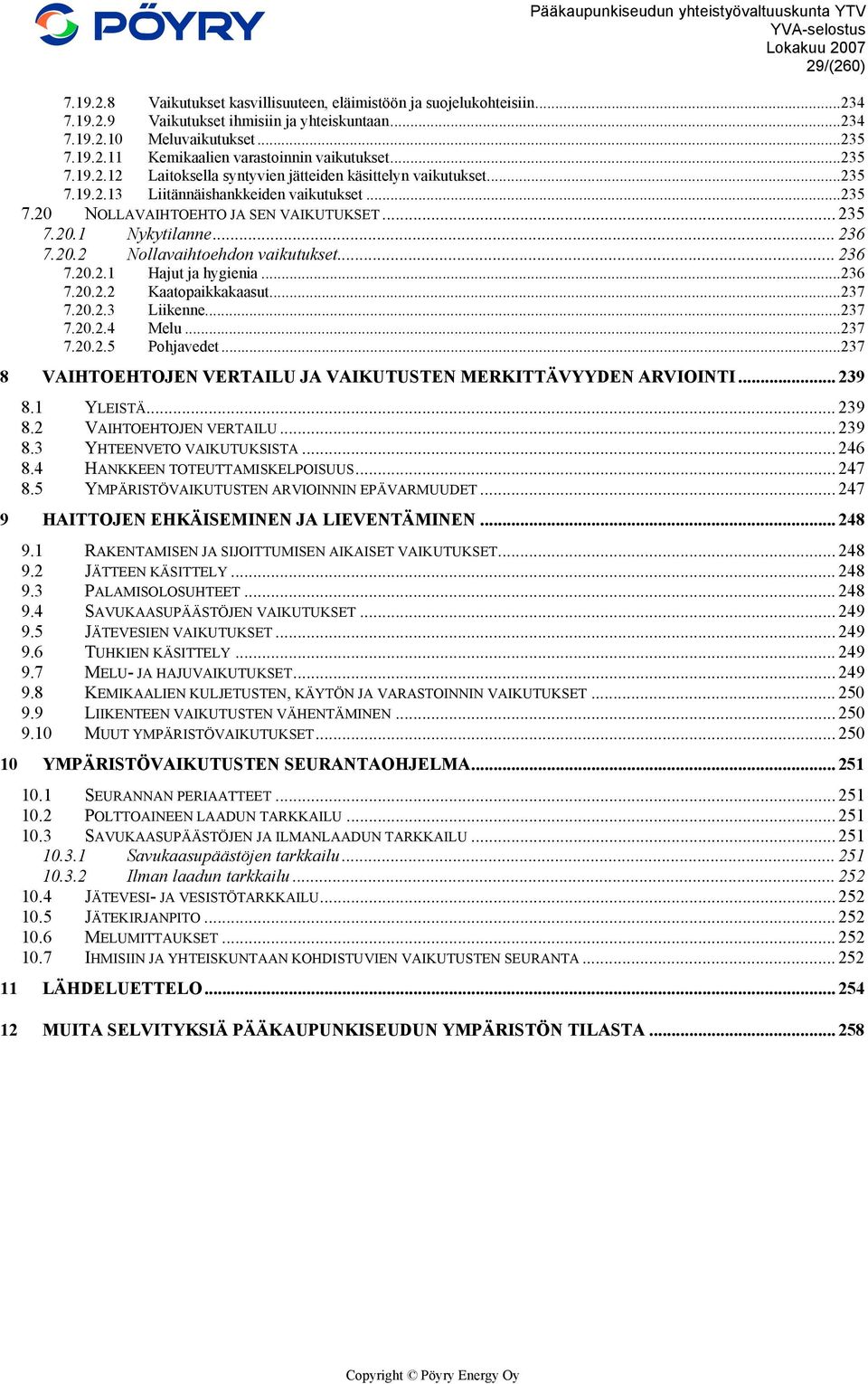 20.2 Nollavaihtoehdon vaikutukset... 236 7.20.2.1 Hajut ja hygienia...236 7.20.2.2 Kaatopaikkakaasut...237 7.20.2.3 Liikenne...237 7.20.2.4 Melu...237 7.20.2.5 Pohjavedet.