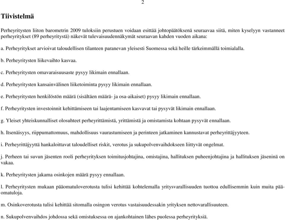 Perheyritysten liikevaihto kasvaa. c. Perheyritysten omavaraisuusaste pysyy likimain ennallaan. d. Perheyritysten kansainvälinen liiketoiminta pysyy likimain ennallaan. e. Perheyritysten henkilöstön määrä (sisältäen määrä- ja osa-aikaiset) pysyy likimain ennallaan.