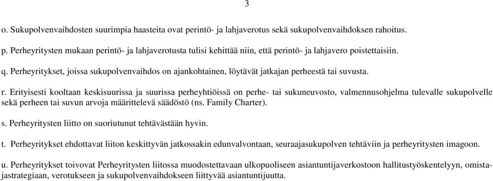 Erityisesti kooltaan keskisuurissa ja suurissa perheyhtiöissä on perhe- tai sukuneuvosto, valmennusohjelma tulevalle sukupolvelle sekä perheen tai suvun arvoja määrittelevä säädöstö (ns.