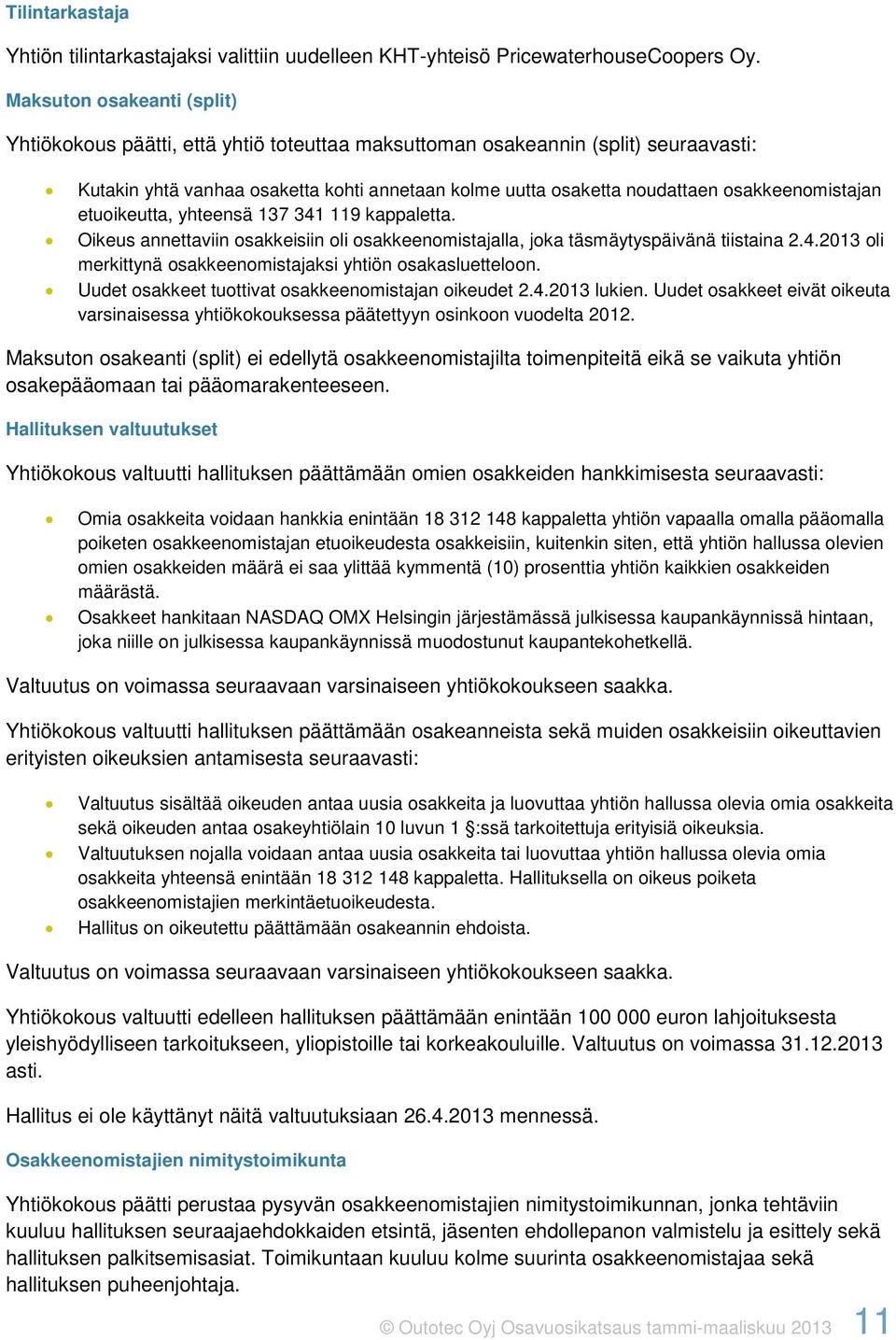 osakkeenomistajan etuoikeutta, yhteensä 137 341 119 kappaletta. Oikeus annettaviin osakkeisiin oli osakkeenomistajalla, joka täsmäytyspäivänä tiistaina 2.4.2013 oli merkittynä osakkeenomistajaksi yhtiön osakasluetteloon.