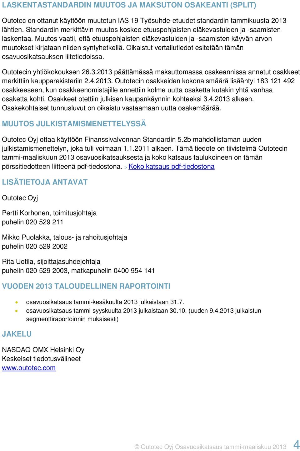 Muutos vaatii, että etuuspohjaisten eläkevastuiden ja -saamisten käyvän arvon muutokset kirjataan niiden syntyhetkellä. Oikaistut vertailutiedot esitetään tämän osavuosikatsauksen liitetiedoissa.