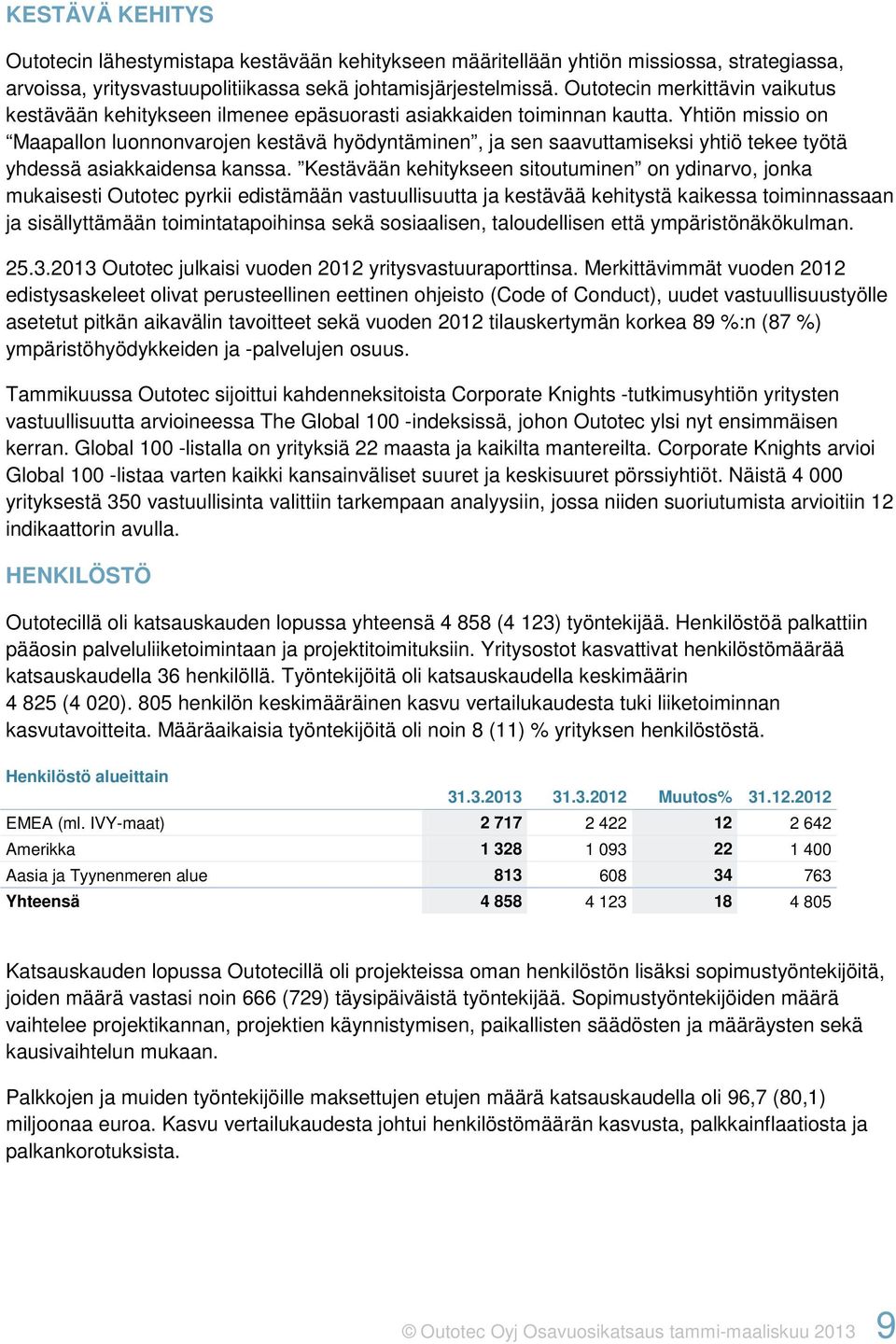 Yhtiön missio on Maapallon luonnonvarojen kestävä hyödyntäminen, ja sen saavuttamiseksi yhtiö tekee työtä yhdessä asiakkaidensa kanssa.