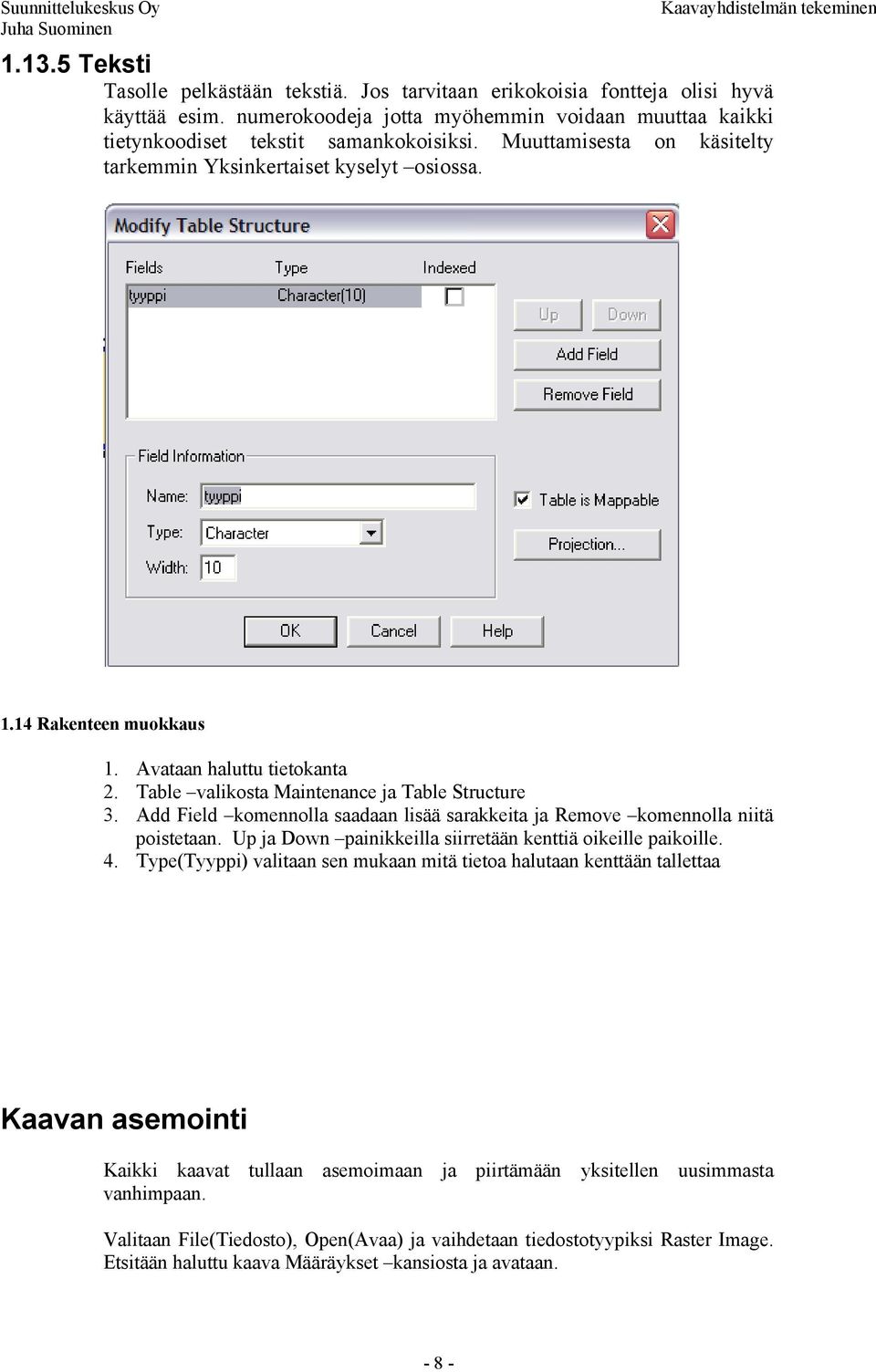 Add Field komennolla saadaan lisää sarakkeita ja Remove komennolla niitä poistetaan. Up ja Down painikkeilla siirretään kenttiä oikeille paikoille. 4.