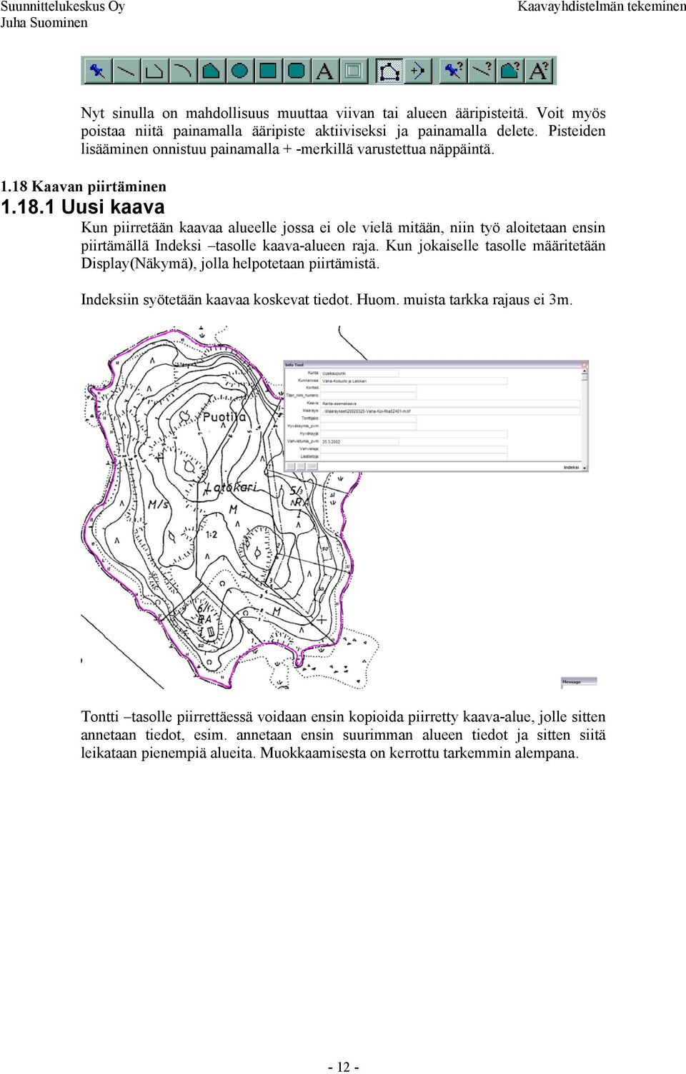 Kaavan piirtäminen 1.18.1 Uusi kaava Kun piirretään kaavaa alueelle jossa ei ole vielä mitään, niin työ aloitetaan ensin piirtämällä Indeksi tasolle kaava-alueen raja.