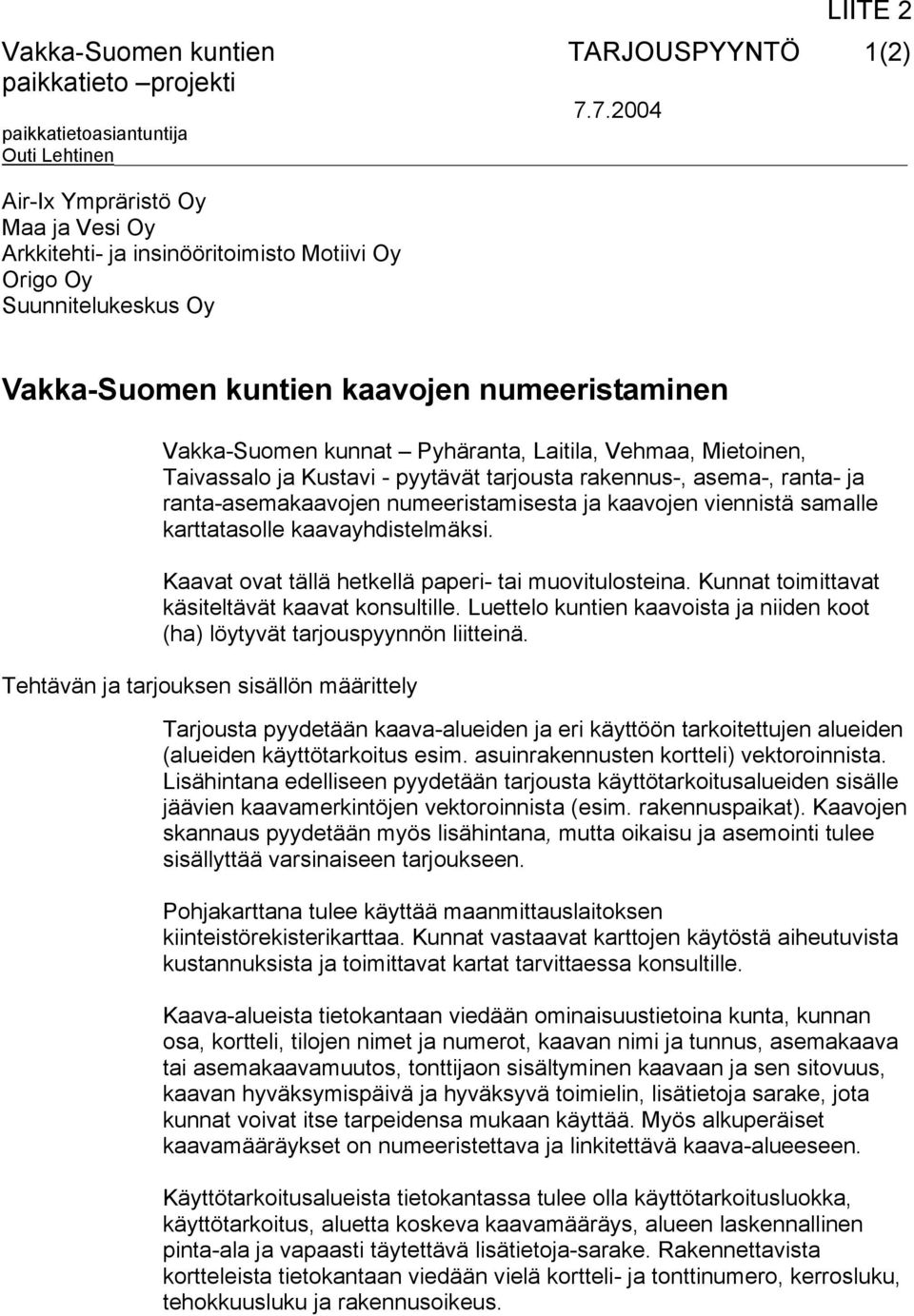 Vakka-Suomen kunnat Pyhäranta, Laitila, Vehmaa, Mietoinen, Taivassalo ja Kustavi - pyytävät tarjousta rakennus-, asema-, ranta- ja ranta-asemakaavojen numeeristamisesta ja kaavojen viennistä samalle