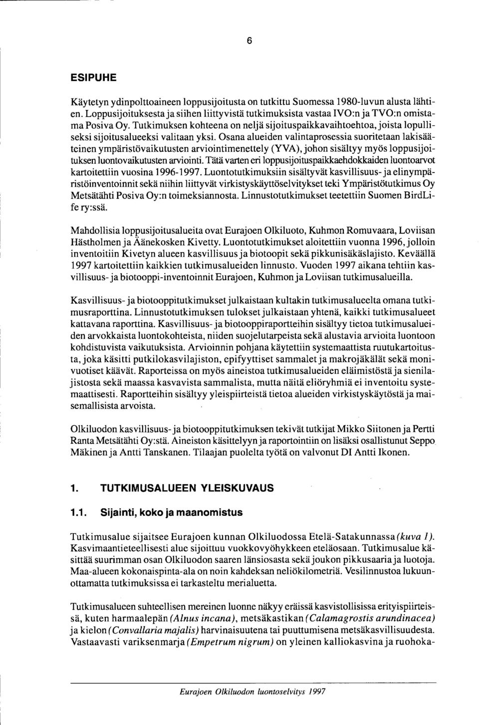 Osana alueiden valintaprosessia suoritetaan lakisääteinen ympäristövaikutusten arviointimenettely (YVA),johon sisältyy myös loppusijoituksen luontovaikutusten arviointi.