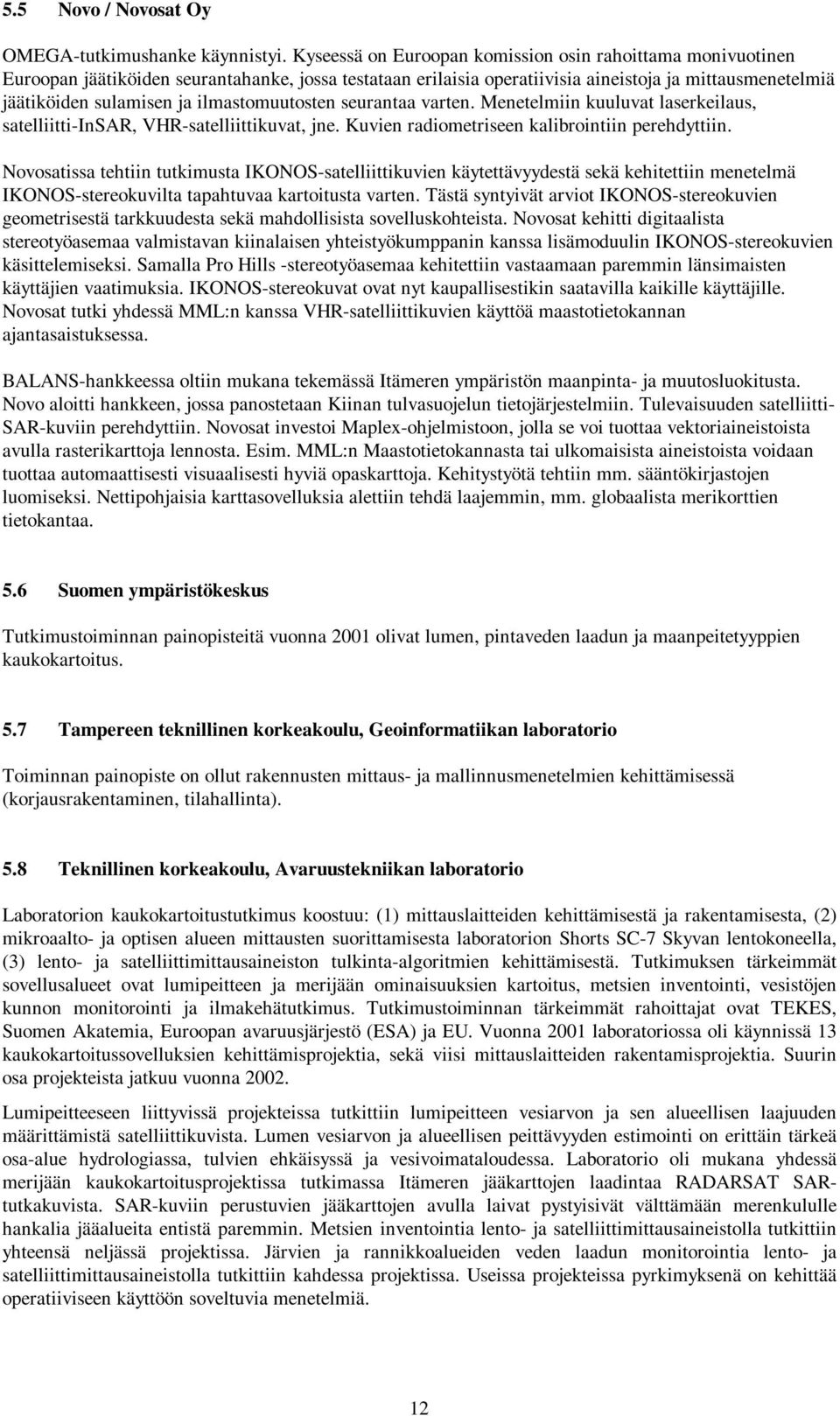 ilmastomuutosten seurantaa varten. Menetelmiin kuuluvat laserkeilaus, satelliitti-insar, VHR-satelliittikuvat, jne. Kuvien radiometriseen kalibrointiin perehdyttiin.