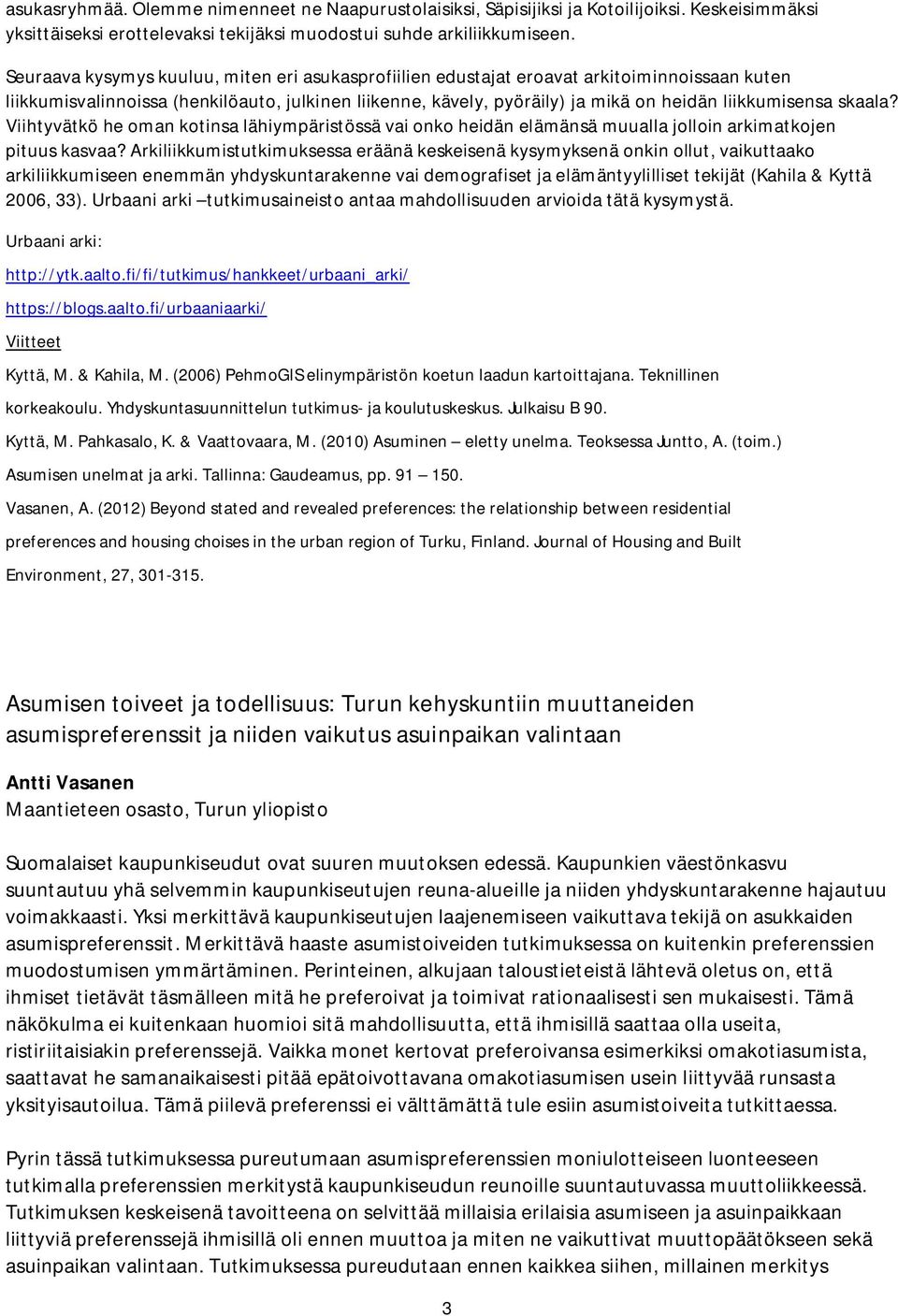 skaala? Viihtyvätkö he oman kotinsa lähiympäristössä vai onko heidän elämänsä muualla jolloin arkimatkojen pituus kasvaa?