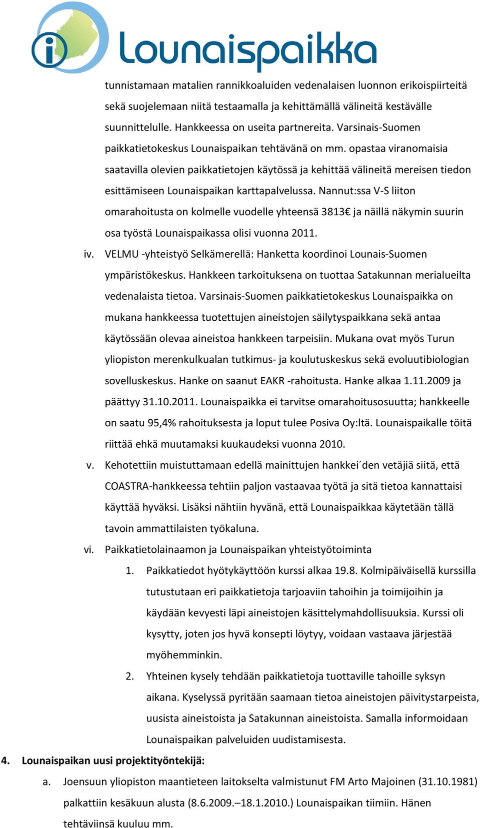 opastaa viranomaisia saatavilla olevien paikkatietojen käytössä ja kehittää välineitä mereisen tiedon esittämiseen Lounaispaikan karttapalvelussa.