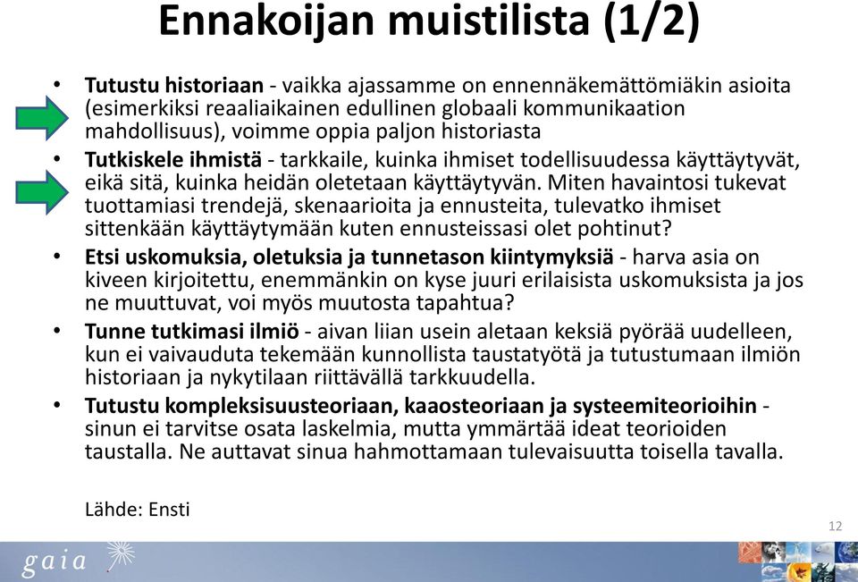 Miten havaintosi tukevat tuottamiasi trendejä, skenaarioita ja ennusteita, tulevatko ihmiset sittenkään käyttäytymään kuten ennusteissasi olet pohtinut?