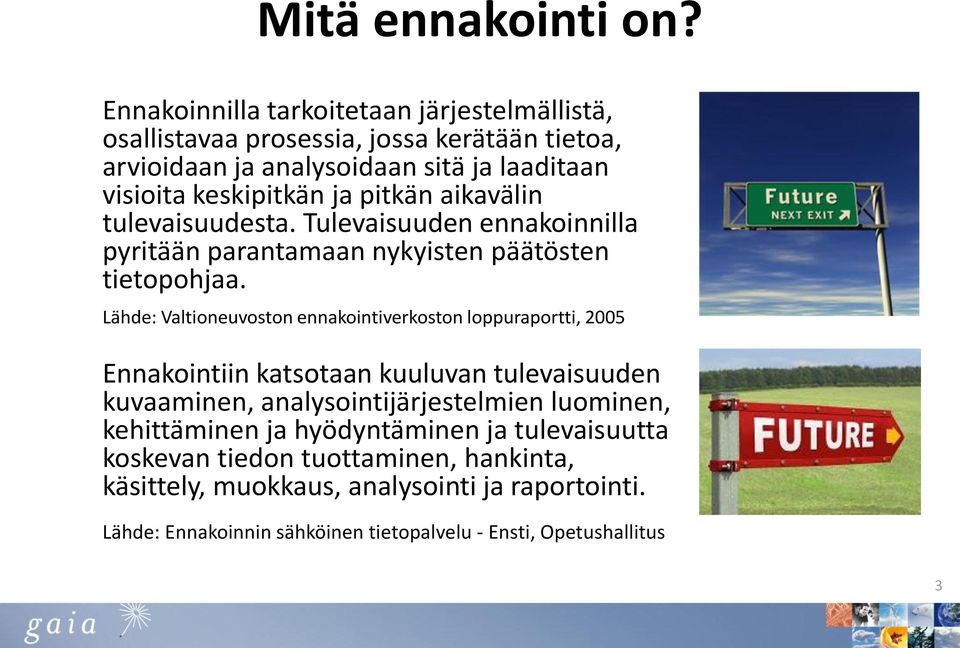 pitkän aikavälin tulevaisuudesta. Tulevaisuuden ennakoinnilla pyritään parantamaan nykyisten päätösten tietopohjaa.