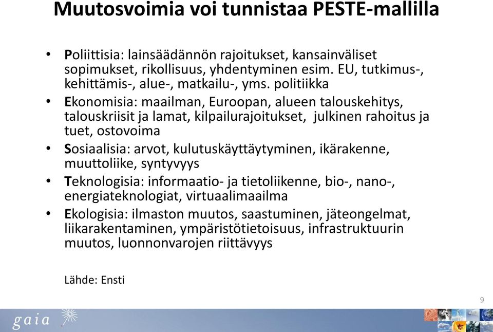 politiikka Ekonomisia: maailman, Euroopan, alueen talouskehitys, talouskriisit ja lamat, kilpailurajoitukset, julkinen rahoitus ja tuet, ostovoima Sosiaalisia: arvot,