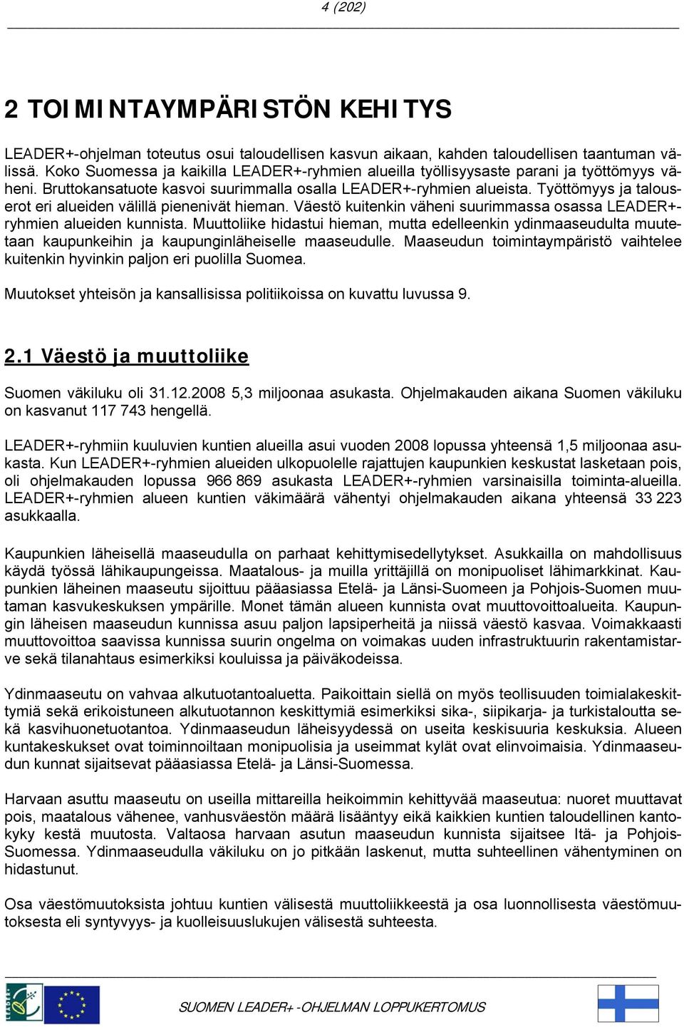 Työttömyys ja talouserot eri alueiden välillä pienenivät hieman. Väestö kuitenkin väheni suurimmassa osassa LEADER+ryhmien alueiden kunnista.