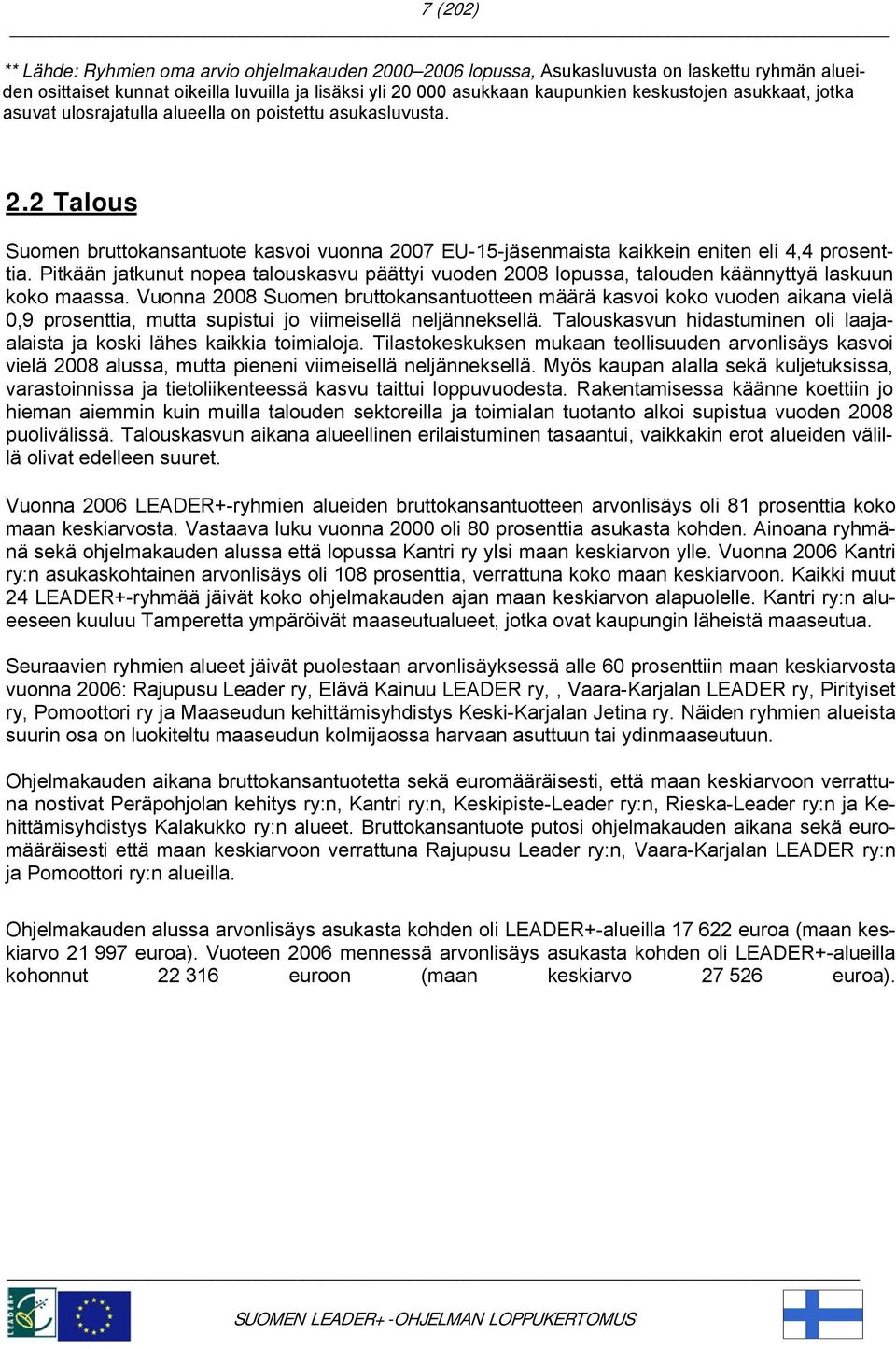 Pitkään jatkunut nopea talouskasvu päättyi vuoden 2008 lopussa, talouden käännyttyä laskuun koko maassa.