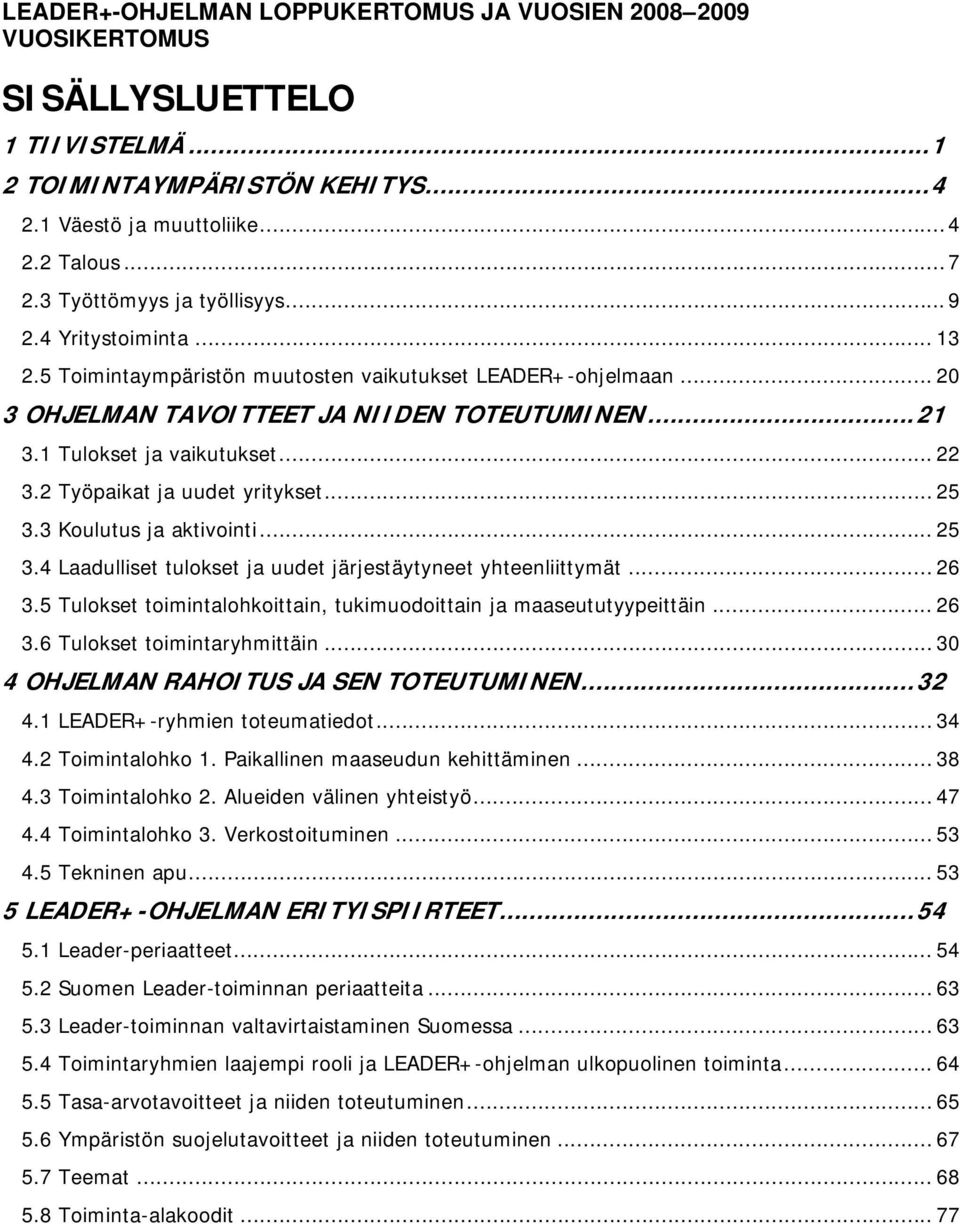 1 Tulokset ja vaikutukset... 22 3.2 Työpaikat ja uudet yritykset... 25 3.3 Koulutus ja aktivointi... 25 3.4 Laadulliset tulokset ja uudet järjestäytyneet yhteenliittymät... 26 3.