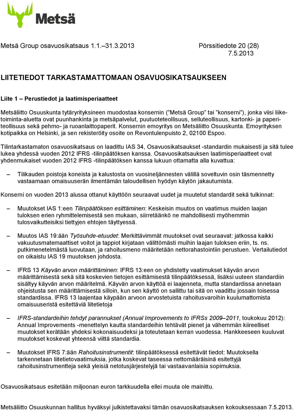 tai konserni ), jonka viisi liiketoiminta-aluetta ovat puunhankinta ja metsäpalvelut, puutuoteteollisuus, selluteollisuus, kartonki- ja paperiteollisuus sekä pehmo- ja ruoanlaittopaperit.