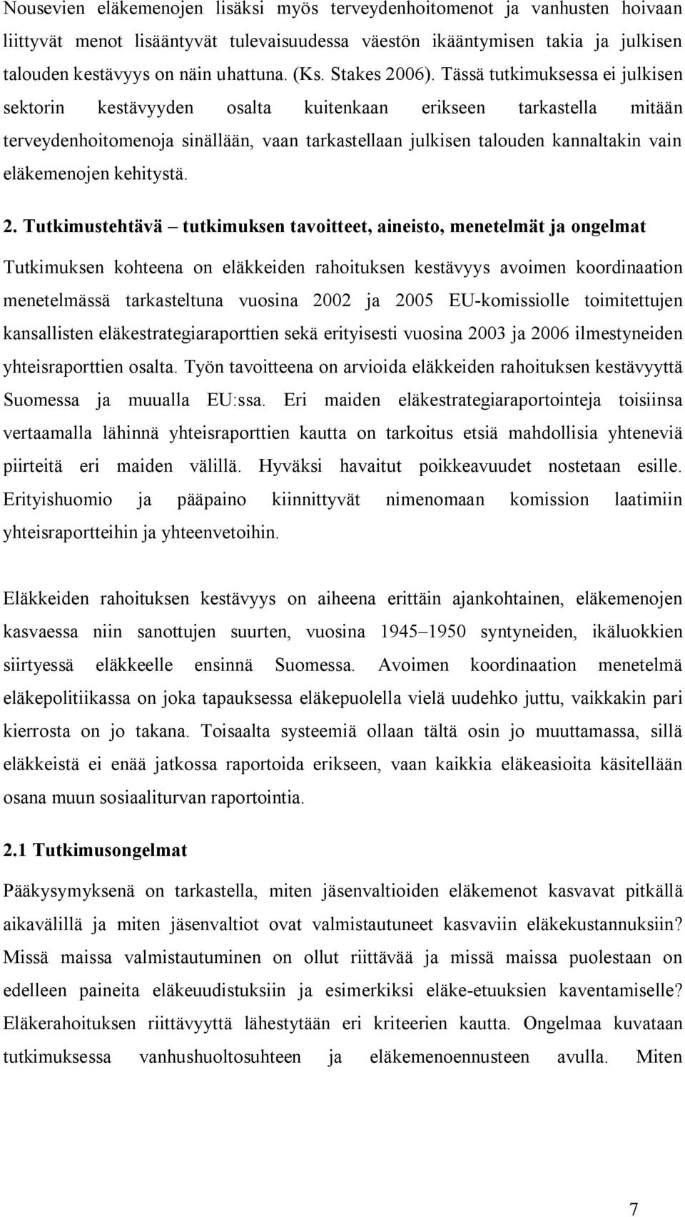 Tässä tutkimuksessa ei julkisen sektorin kestävyyden osalta kuitenkaan erikseen tarkastella mitään terveydenhoitomenoja sinällään, vaan tarkastellaan julkisen talouden kannaltakin vain eläkemenojen