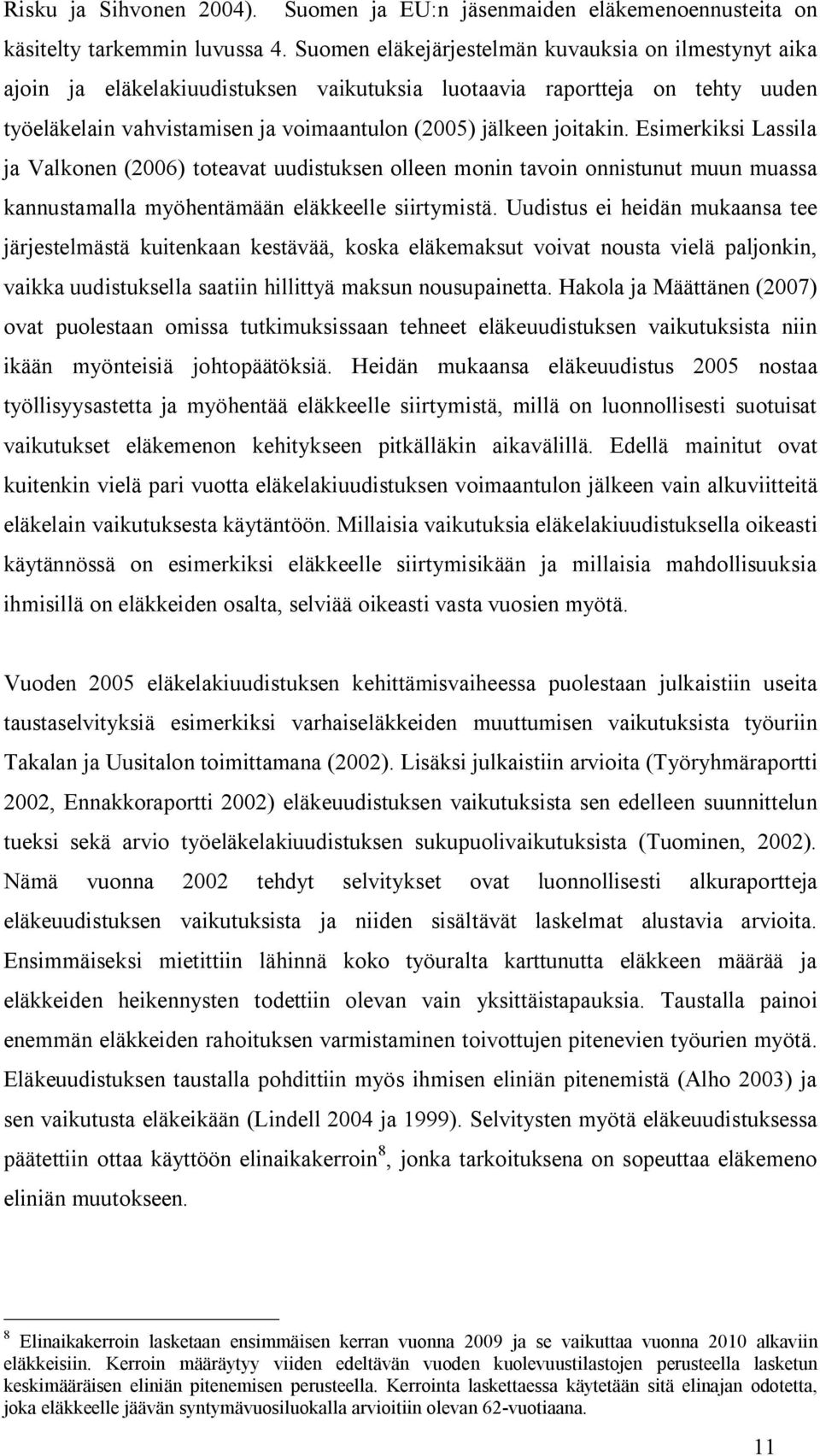 Esimerkiksi Lassila ja Valkonen (2006) toteavat uudistuksen olleen monin tavoin onnistunut muun muassa kannustamalla myöhentämään eläkkeelle siirtymistä.